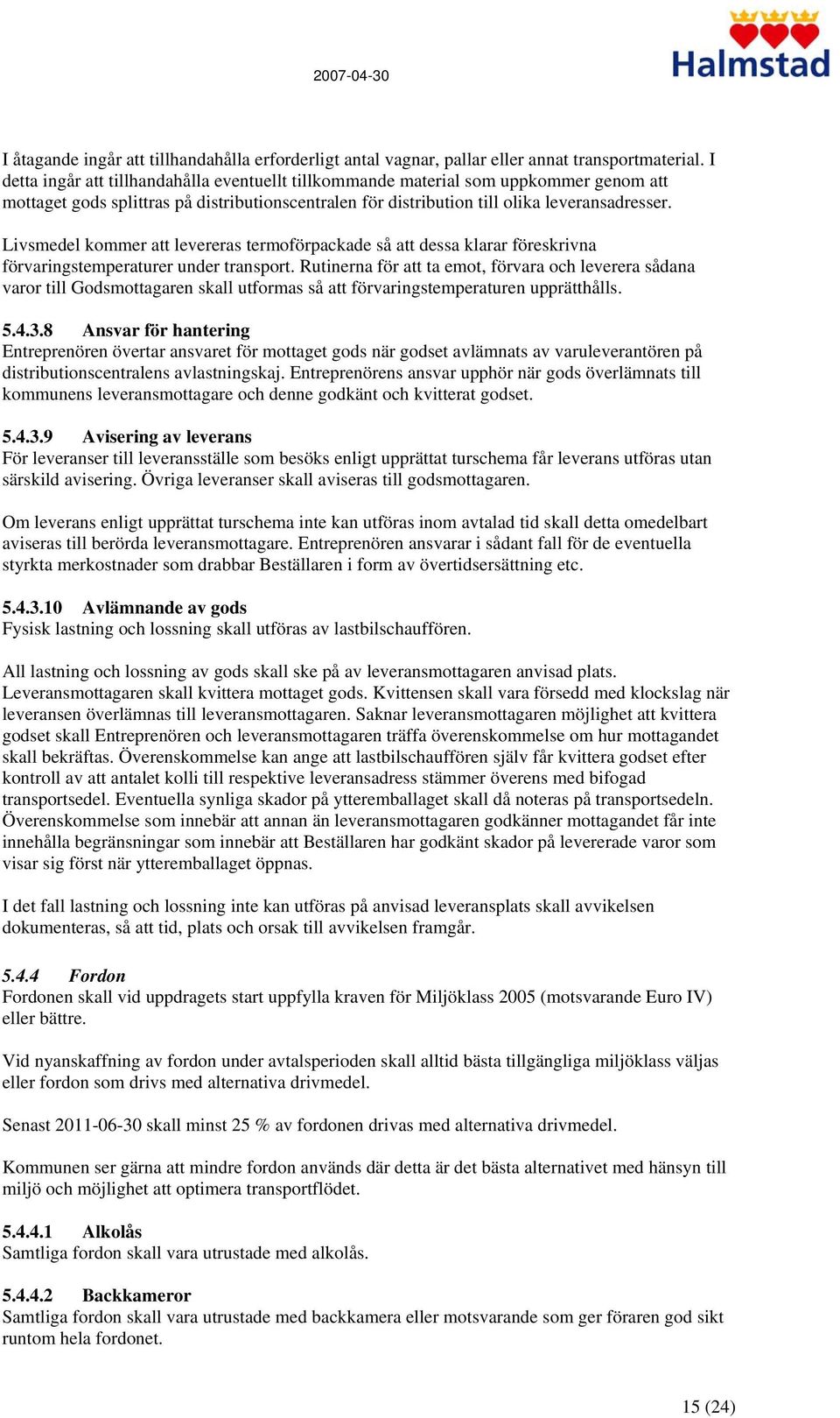 Livsmedel kommer att levereras termoförpackade så att dessa klarar föreskrivna förvaringstemperaturer under transport.