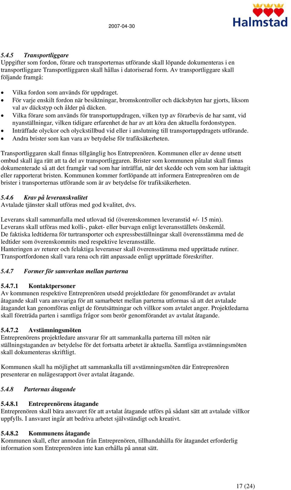 För varje enskilt fordon när besiktningar, bromskontroller och däcksbyten har gjorts, liksom val av däckstyp och ålder på däcken.