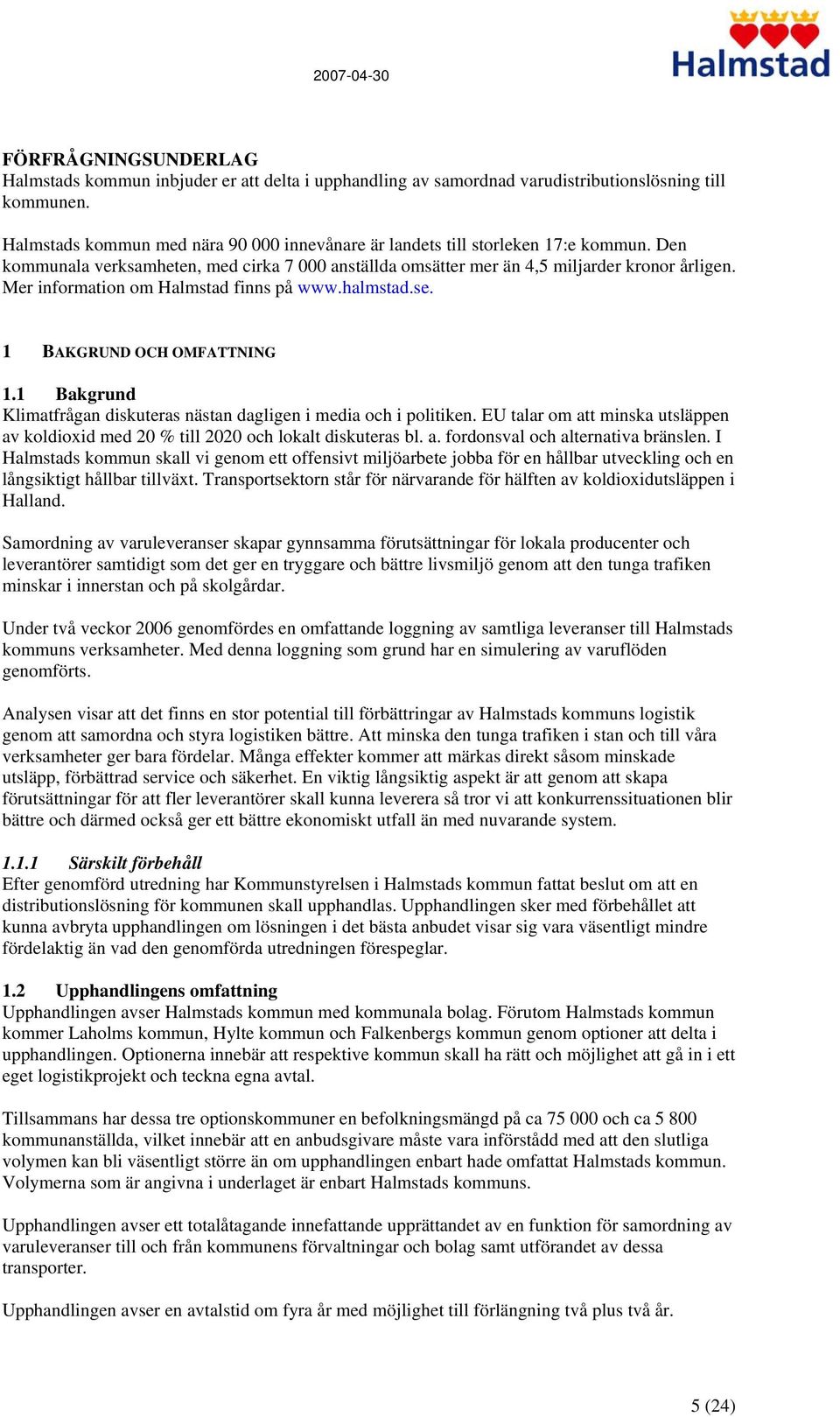 Mer information om Halmstad finns på www.halmstad.se. 1 BAKGRUND OCH OMFATTNING 1.1 Bakgrund Klimatfrågan diskuteras nästan dagligen i media och i politiken.
