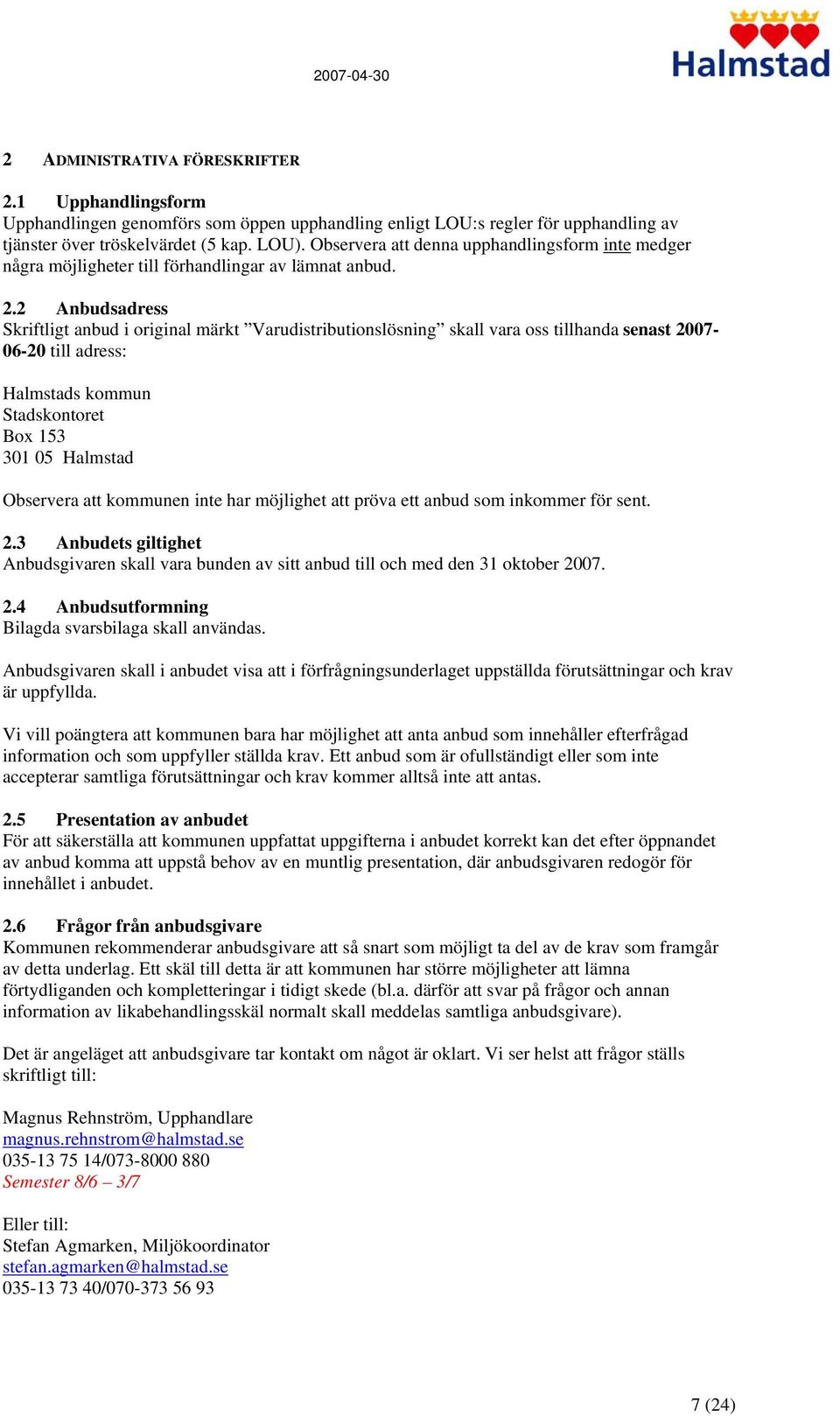 2 Anbudsadress Skriftligt anbud i original märkt Varudistributionslösning skall vara oss tillhanda senast 2007-06-20 till adress: Halmstads kommun Stadskontoret Box 153 301 05 Halmstad Observera att