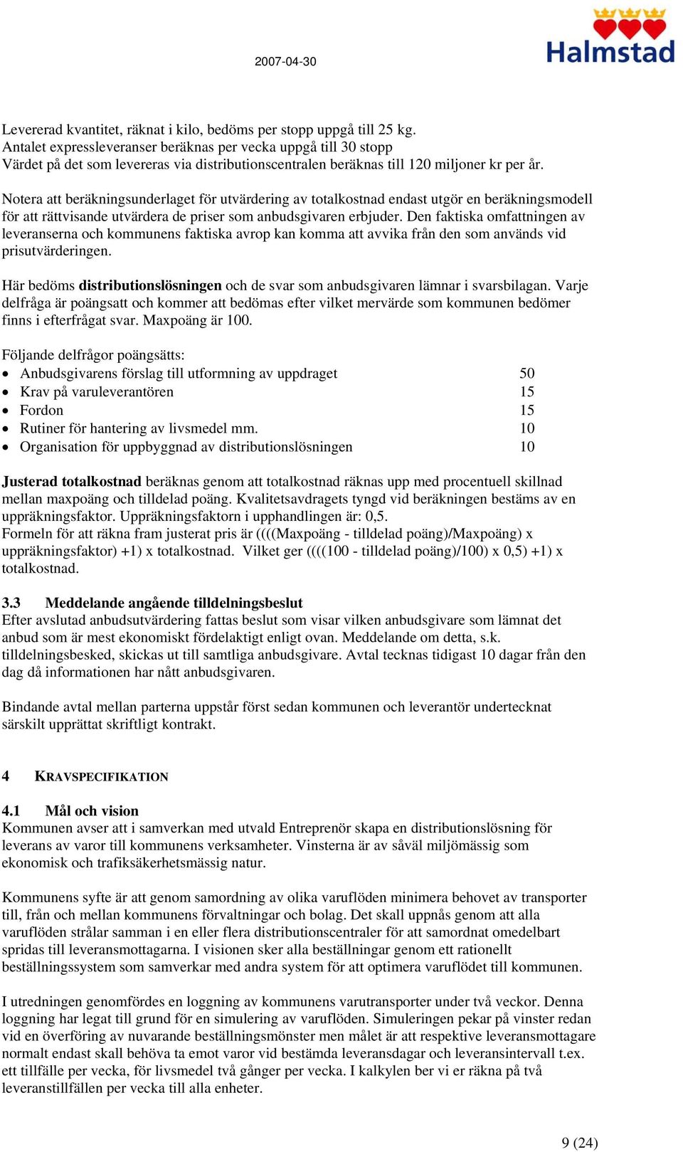Notera att beräkningsunderlaget för utvärdering av totalkostnad endast utgör en beräkningsmodell för att rättvisande utvärdera de priser som anbudsgivaren erbjuder.