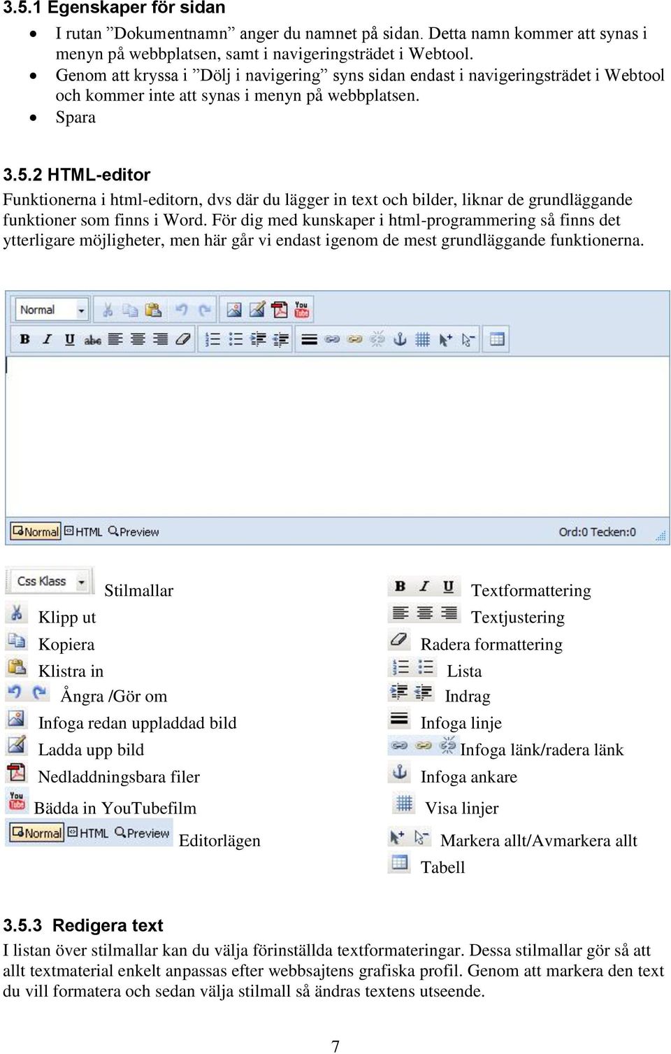 2 HTML-editor Funktionerna i html-editorn, dvs där du lägger in text och bilder, liknar de grundläggande funktioner som finns i Word.