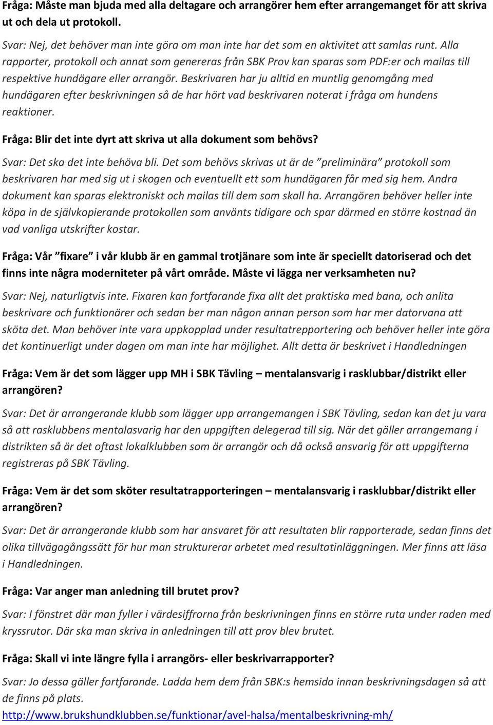 Alla rapporter, protokoll och annat som genereras från SBK Prov kan sparas som PDF:er och mailas till respektive hundägare eller arrangör.