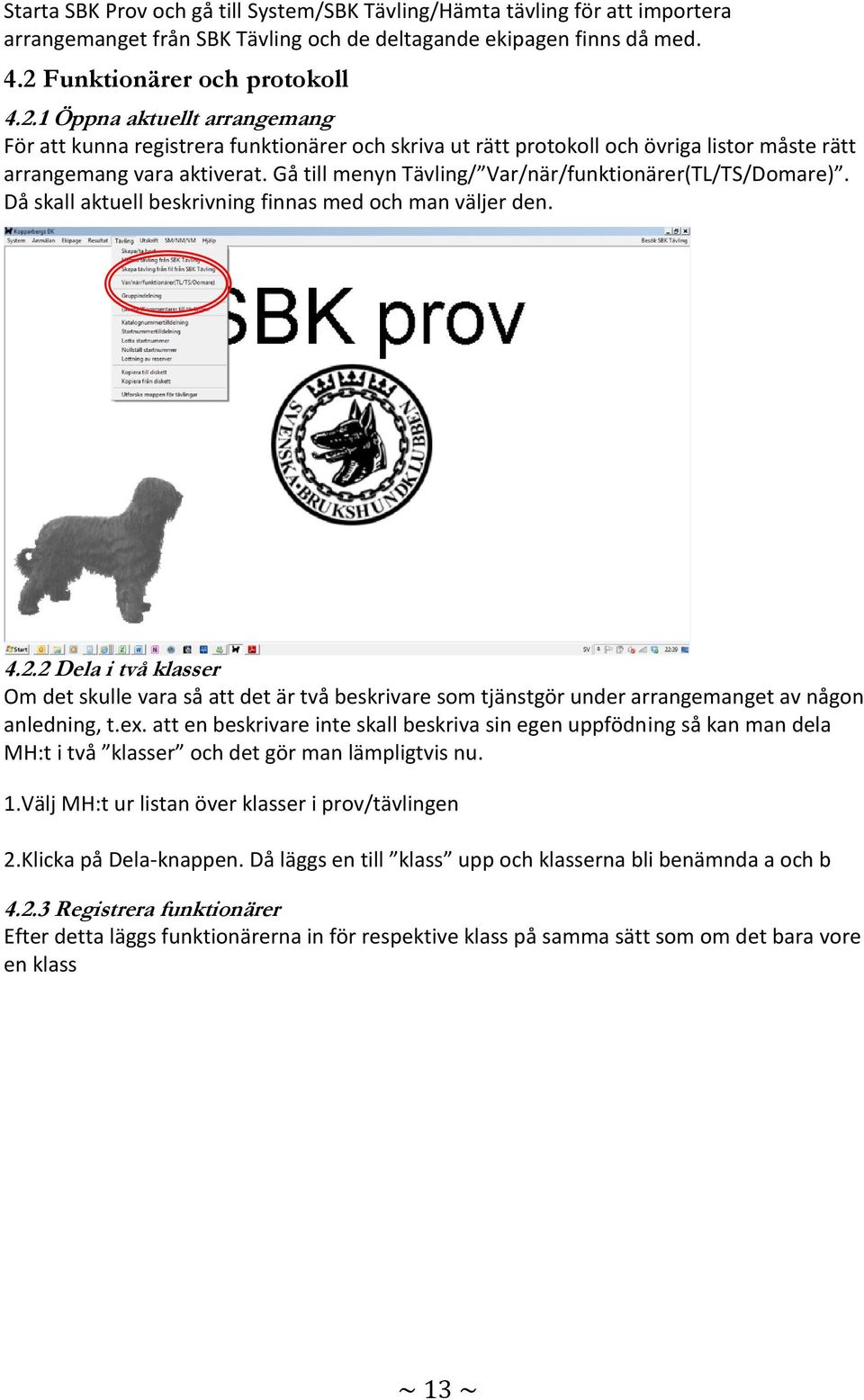 Gå till menyn Tävling/ Var/när/funktionärer(TL/TS/Domare). Då skall aktuell beskrivning finnas med och man väljer den. 4.2.