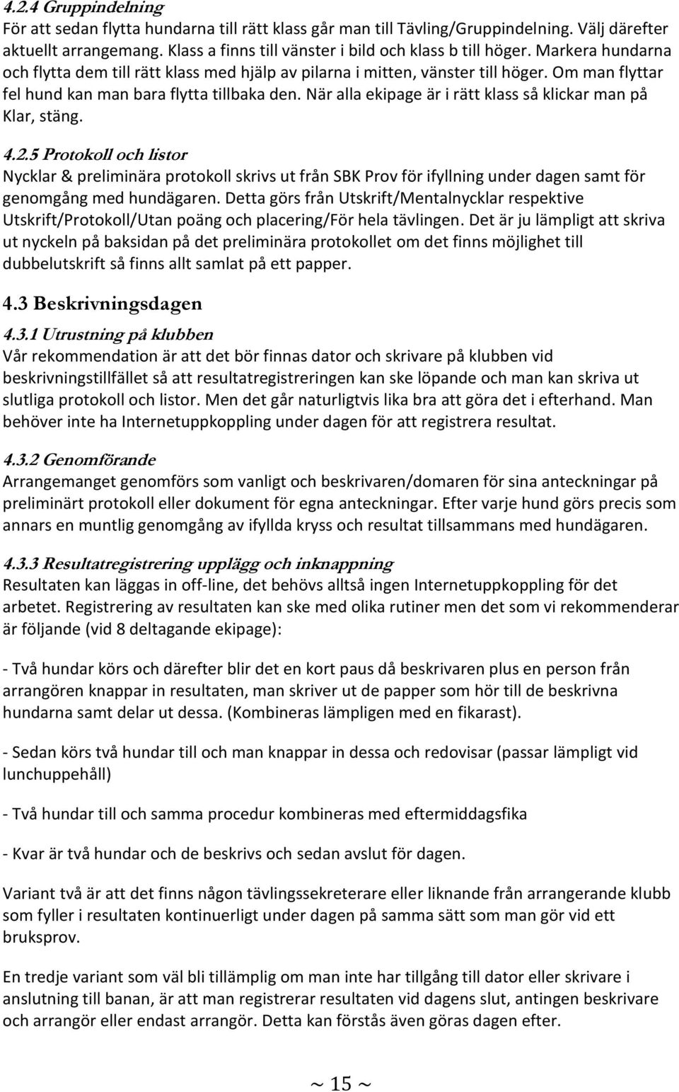 När alla ekipage är i rätt klass så klickar man på Klar, stäng. 4.2.