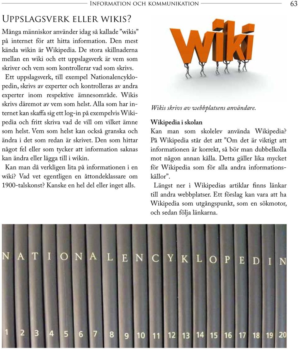 Ett uppslagsverk, till exempel Nationalencyklopedin, skrivs av experter och kontrolleras av andra experter inom respektive ämnesområde. Wikis skrivs däremot av vem som helst.