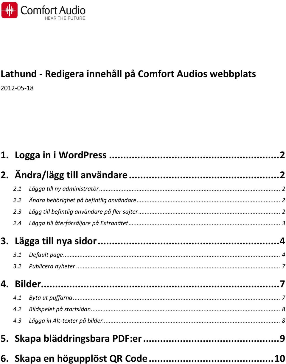 .. 4 3.1 Default page... 4 3.2 Publicera nyheter... 7 4. Bilder... 7 4.1 Byta ut puffarna... 7 4.2 Bildspelet på startsidan... 8 4.