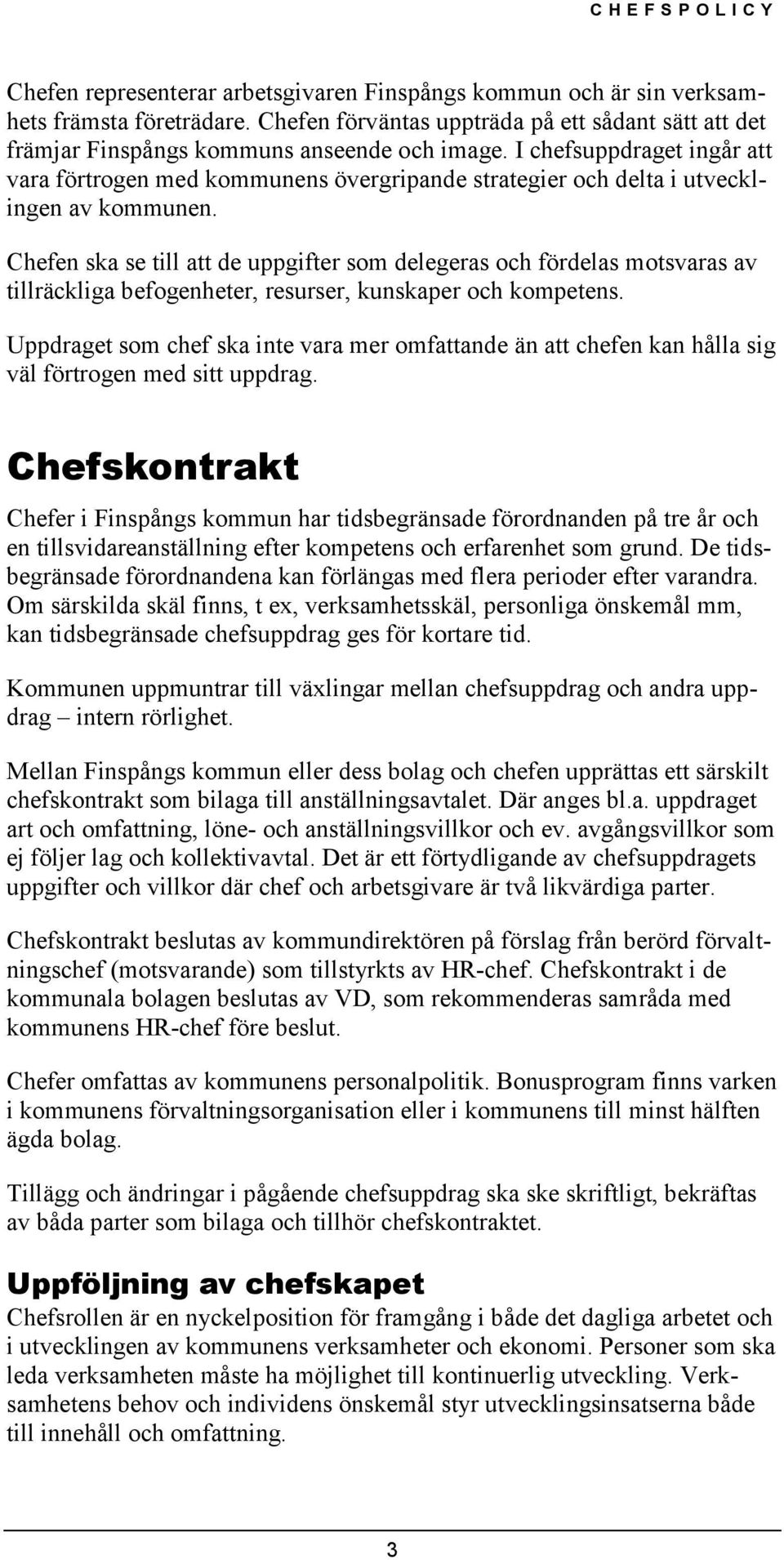 I chefsuppdraget ingår att vara förtrogen med kommunens övergripande strategier och delta i utvecklingen av kommunen.