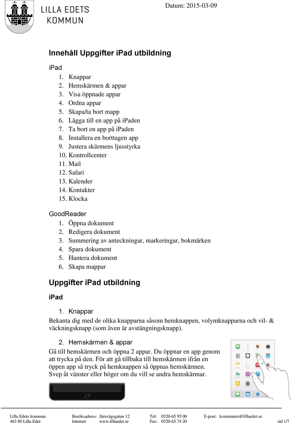 Redigera dokument 3. Summering av anteckningar, markeringar, bokmärken 4. Spara dokument 5. Hantera dokument 6. Skapa mappar Uppgifter ipad utbildning ipad 1.