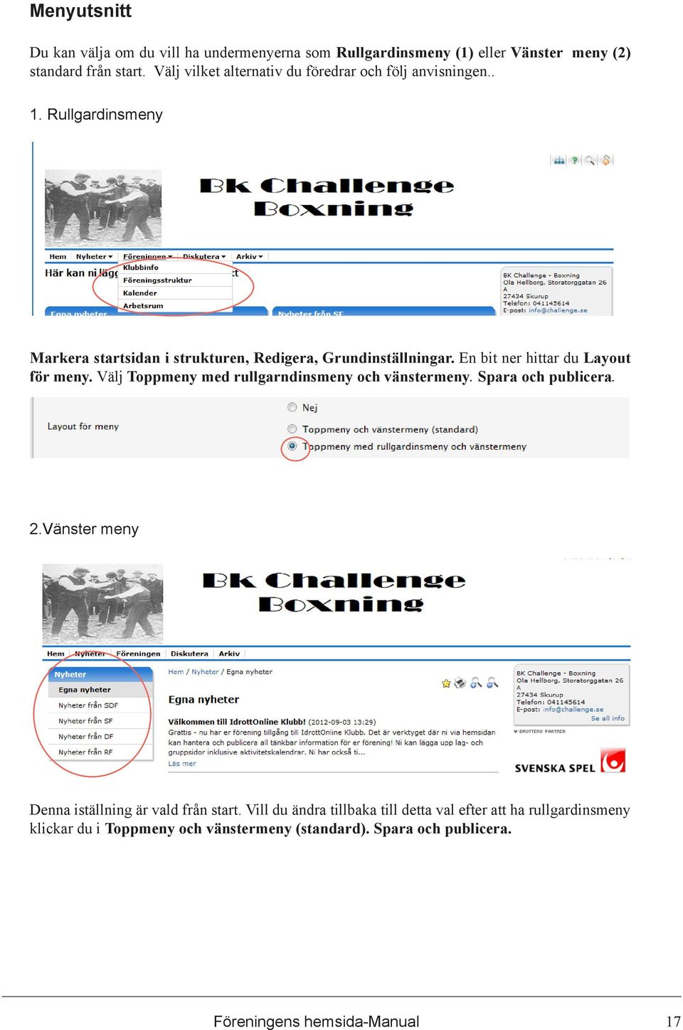 En bit ner hittar du Layout för meny. Välj Toppmeny med rullgarndinsmeny och vänstermeny. Spara och publicera. 2.