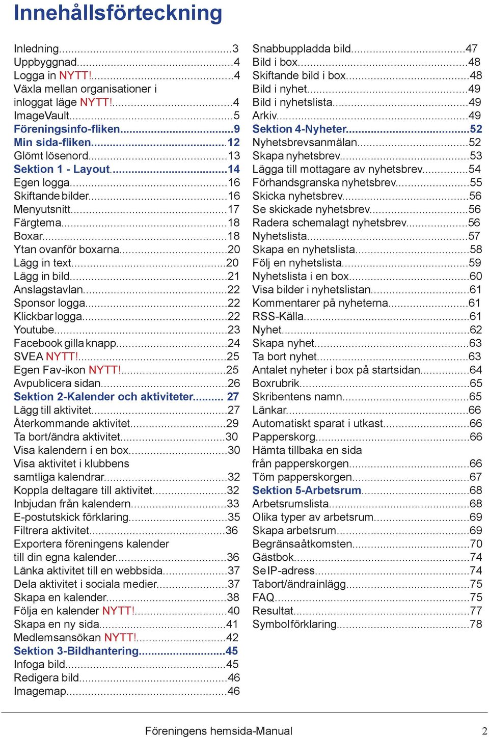 ..22 Sponsor logga...22 Klickbar logga...22 Youtube...23 Facebook gilla knapp...24 SVEA NYTT!...25 Egen Fav-ikon NYTT!...25 Avpublicera sidan...26 Sektion 2-Kalender och aktiviteter.