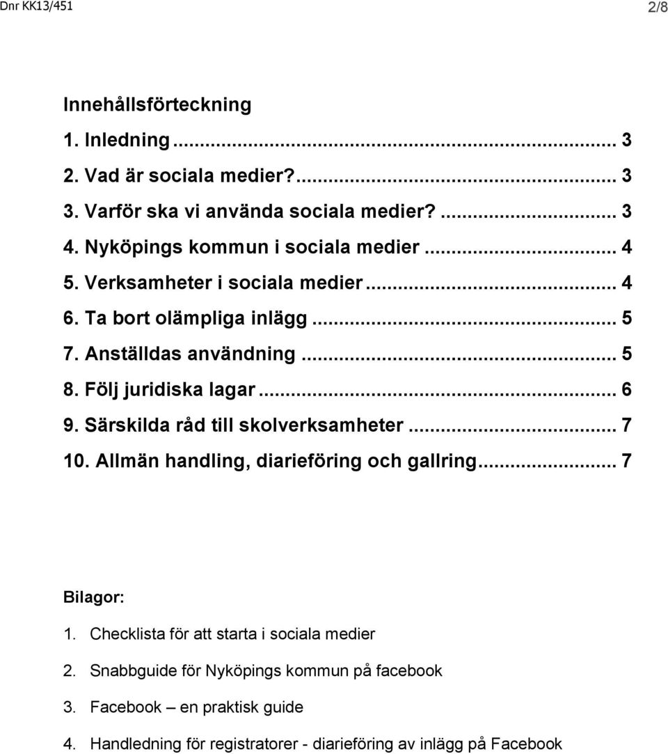 Följ juridiska lagar... 6 9. Särskilda råd till skolverksamheter... 7 10. Allmän handling, diarieföring och gallring... 7 Bilagor: 1.