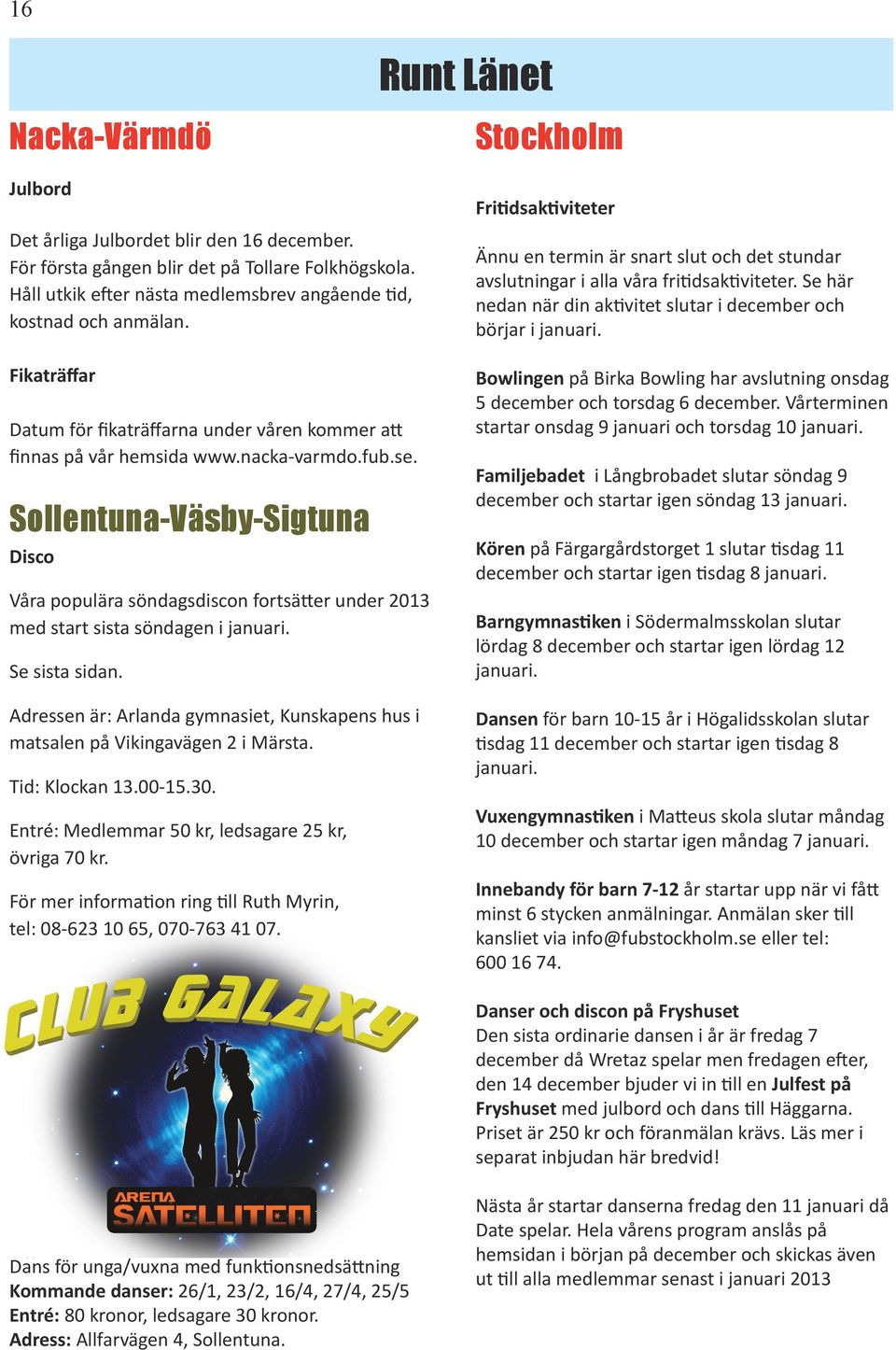 Sollentuna-Väsby-Sigtuna Disco Våra populära söndagsdiscon fortsätter under 2013 med start sista söndagen i januari. Se sista sidan.