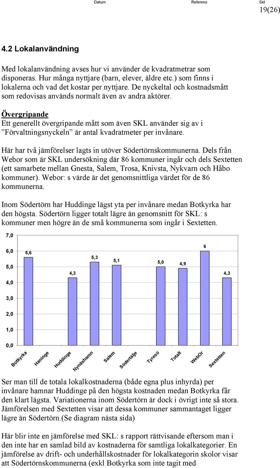 Övergripande Ett generellt övergripande mått som även SKL använder sig av i Förvaltningsnyckeln är antal kvadratmeter per invånare. Här har två jämförelser lagts in utöver Södertörnskommunerna.