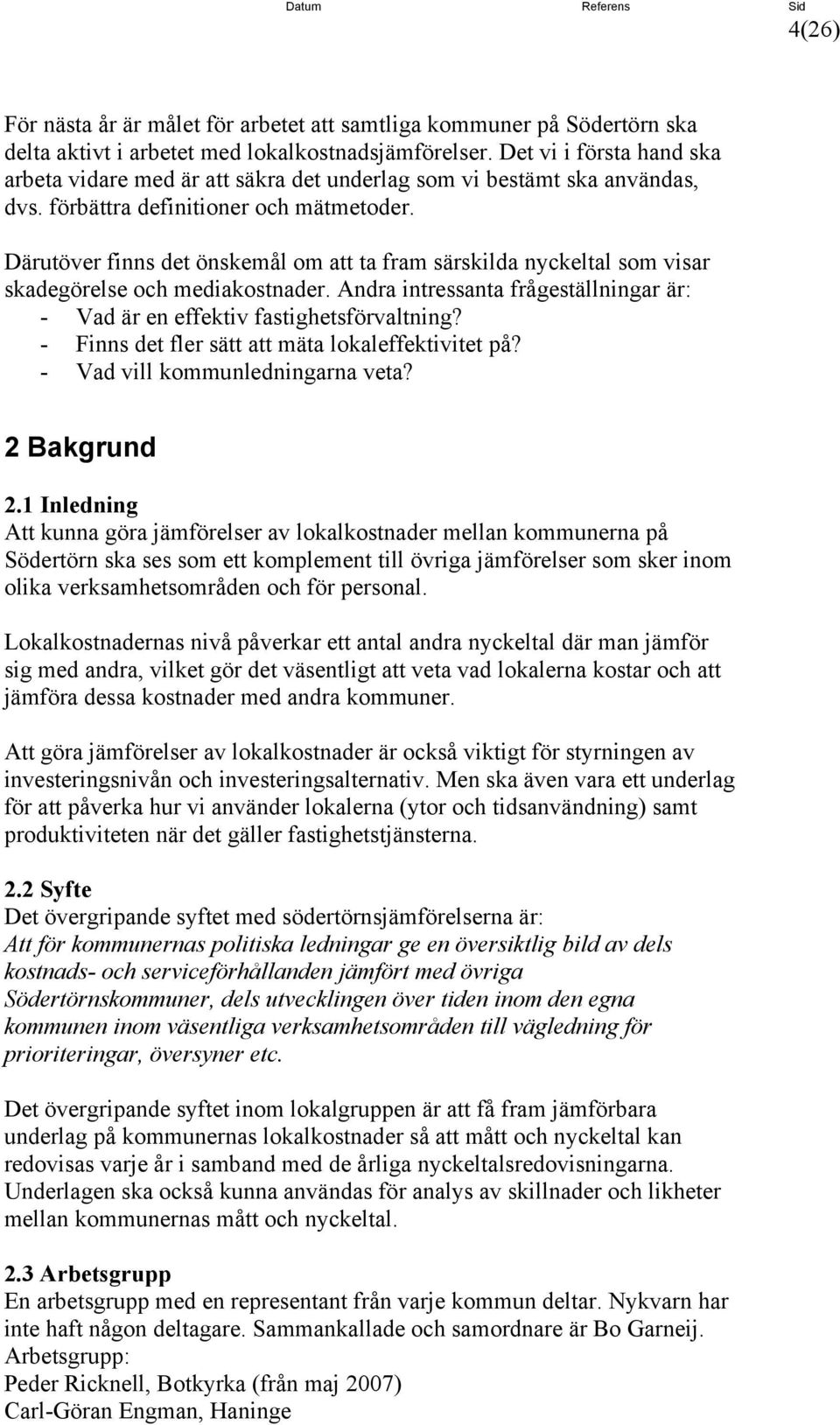 Därutöver finns det önskemål om att ta fram särskilda nyckeltal som visar skadegörelse och mediakostnader. Andra intressanta frågeställningar är: - Vad är en effektiv fastighetsförvaltning?