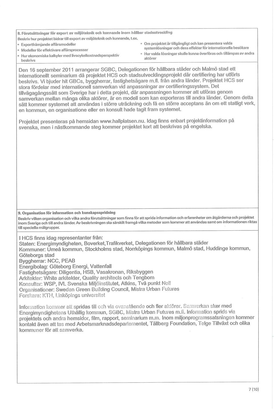 Vi bjuder hit GBCs, byggherrar, fastighetsägare m.fl. från andra länder. Projektet HCS ser stora fördelar med internationell samverkan vid anpassningar av certifieringssystem.