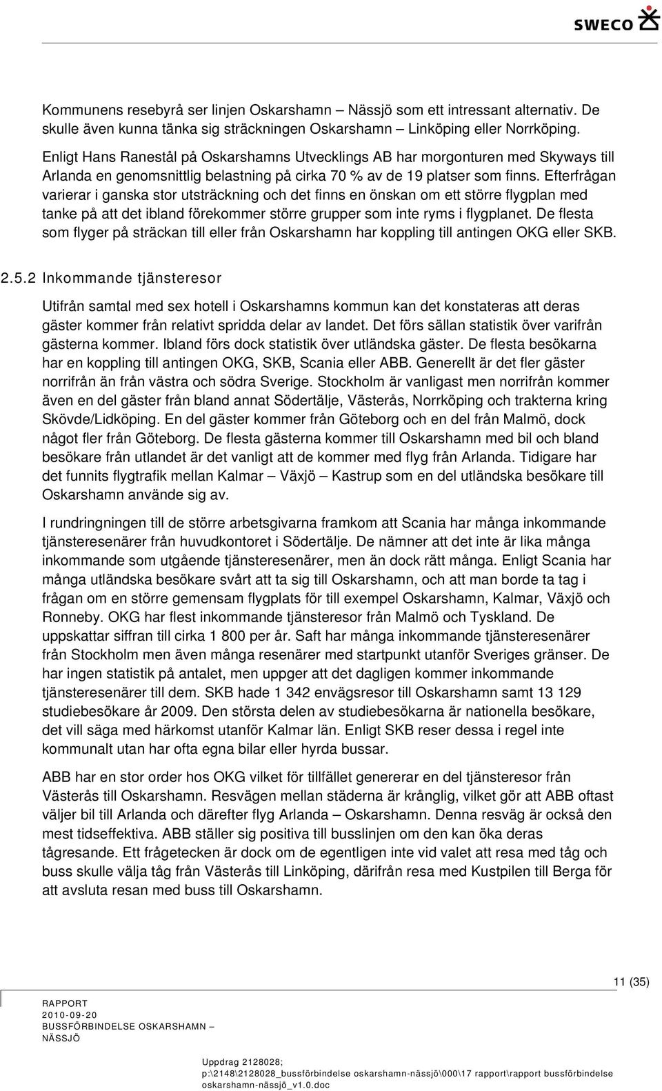 Efterfrågan varierar i ganska stor utsträckning och det finns en önskan om ett större flygplan med tanke på att det ibland förekommer större grupper som inte ryms i flygplanet.