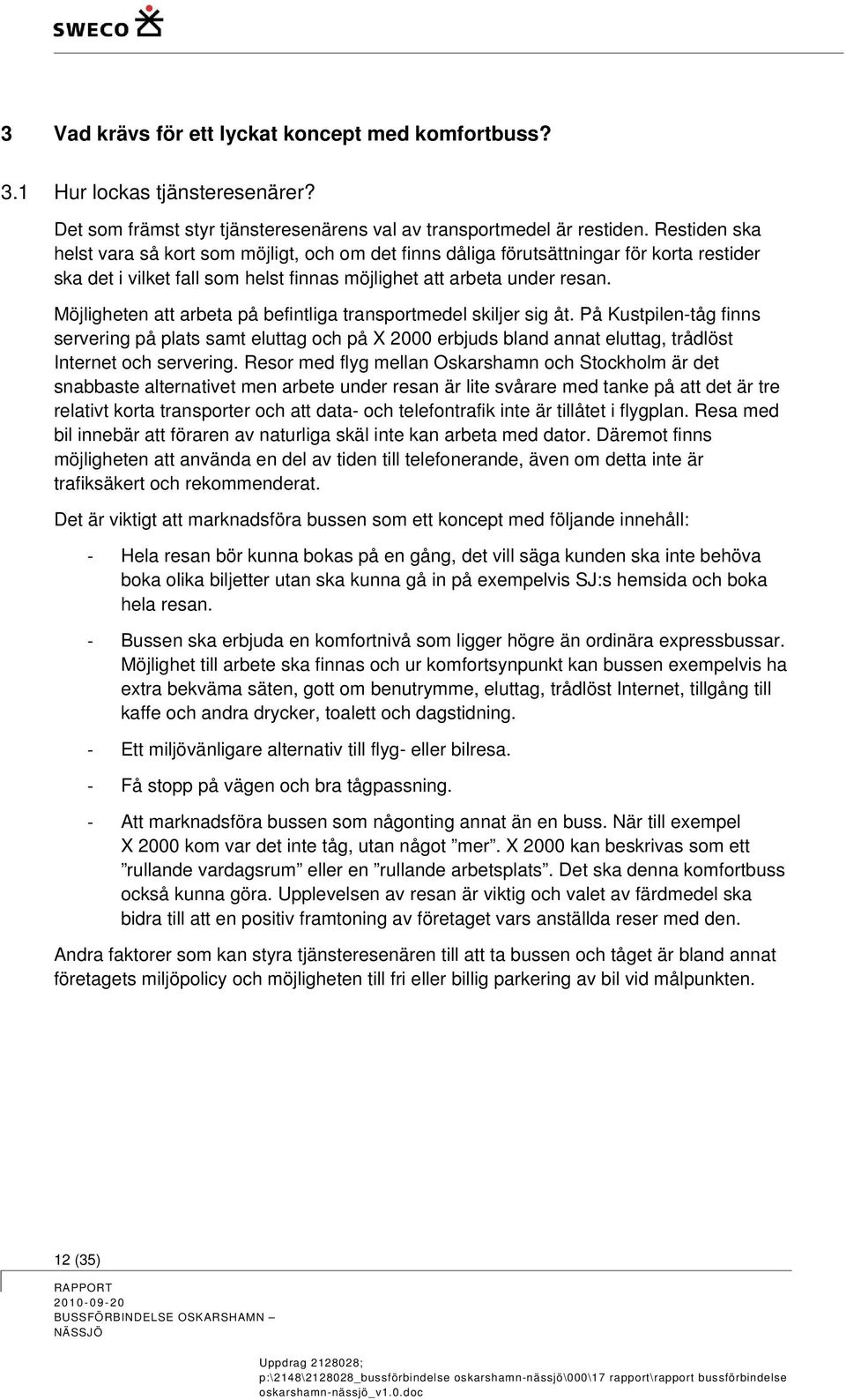 Möjligheten att arbeta på befintliga transportmedel skiljer sig åt. På Kustpilen-tåg finns servering på plats samt eluttag och på X 2000 erbjuds bland annat eluttag, trådlöst Internet och servering.