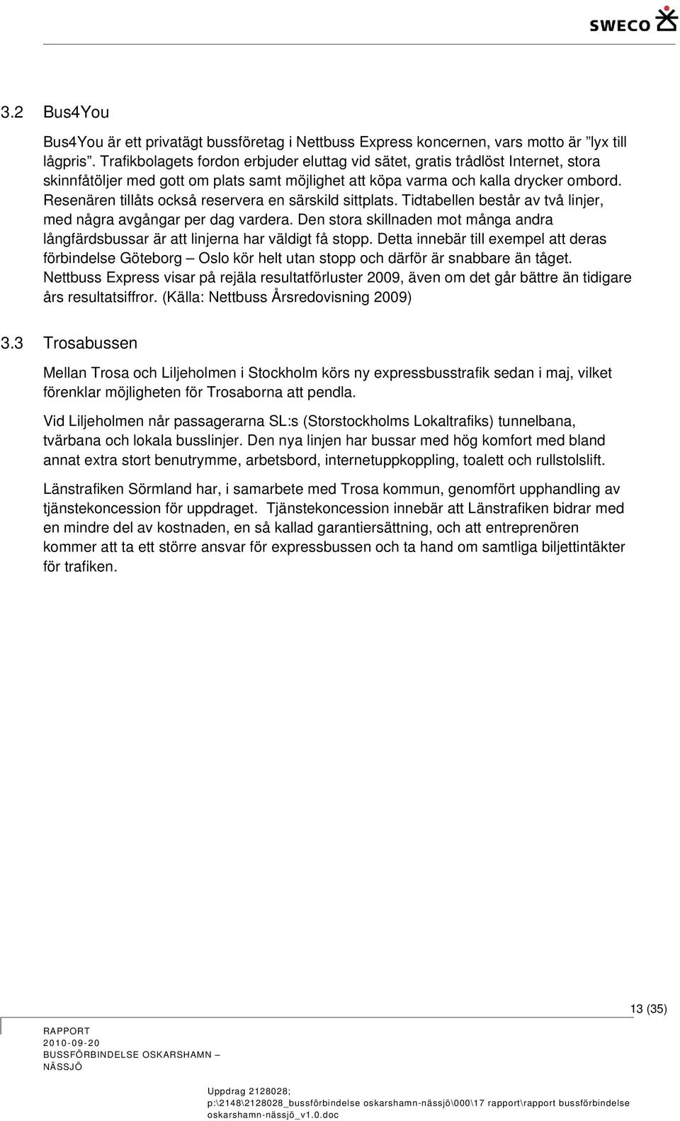 Resenären tillåts också reservera en särskild sittplats. Tidtabellen består av två linjer, med några avgångar per dag vardera.