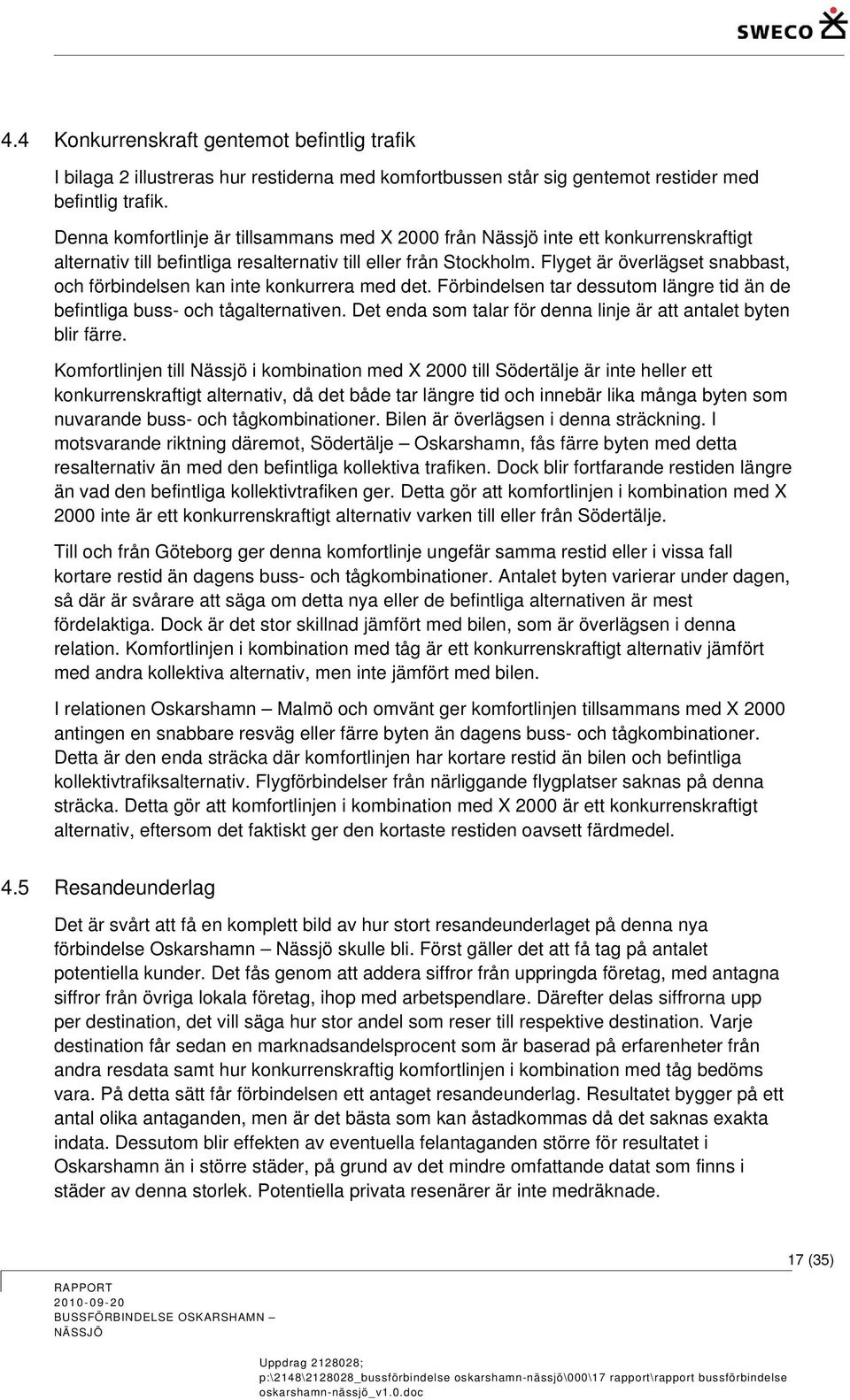 Flyget är överlägset snabbast, och förbindelsen kan inte konkurrera med det. Förbindelsen tar dessutom längre tid än de befintliga buss- och tågalternativen.
