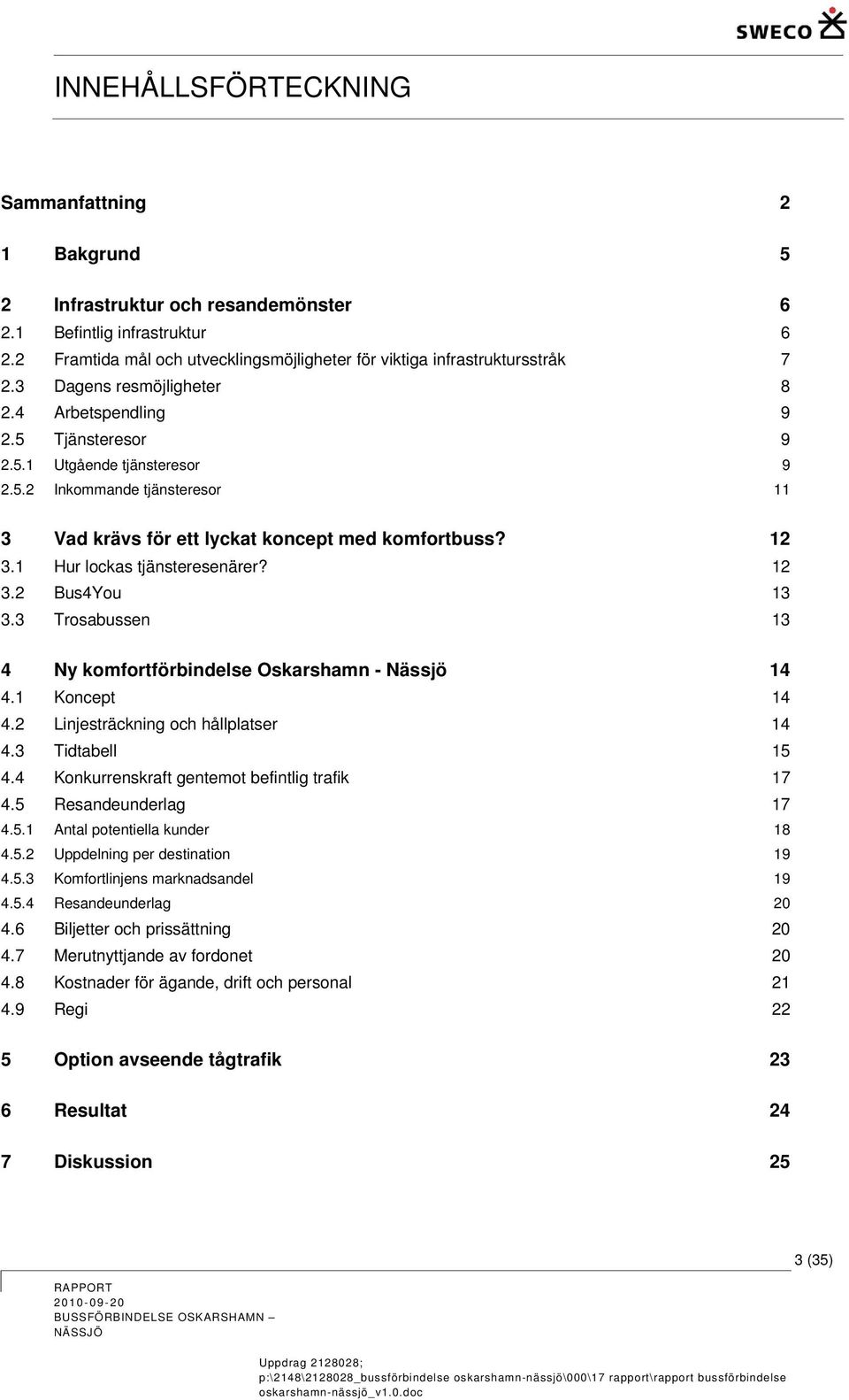 1 Hur lockas tjänsteresenärer? 12 3.2 Bus4You 13 3.3 Trosabussen 13 4 Ny komfortförbindelse Oskarshamn - Nässjö 14 4.1 Koncept 14 4.2 Linjesträckning och hållplatser 14 4.3 Tidtabell 15 4.