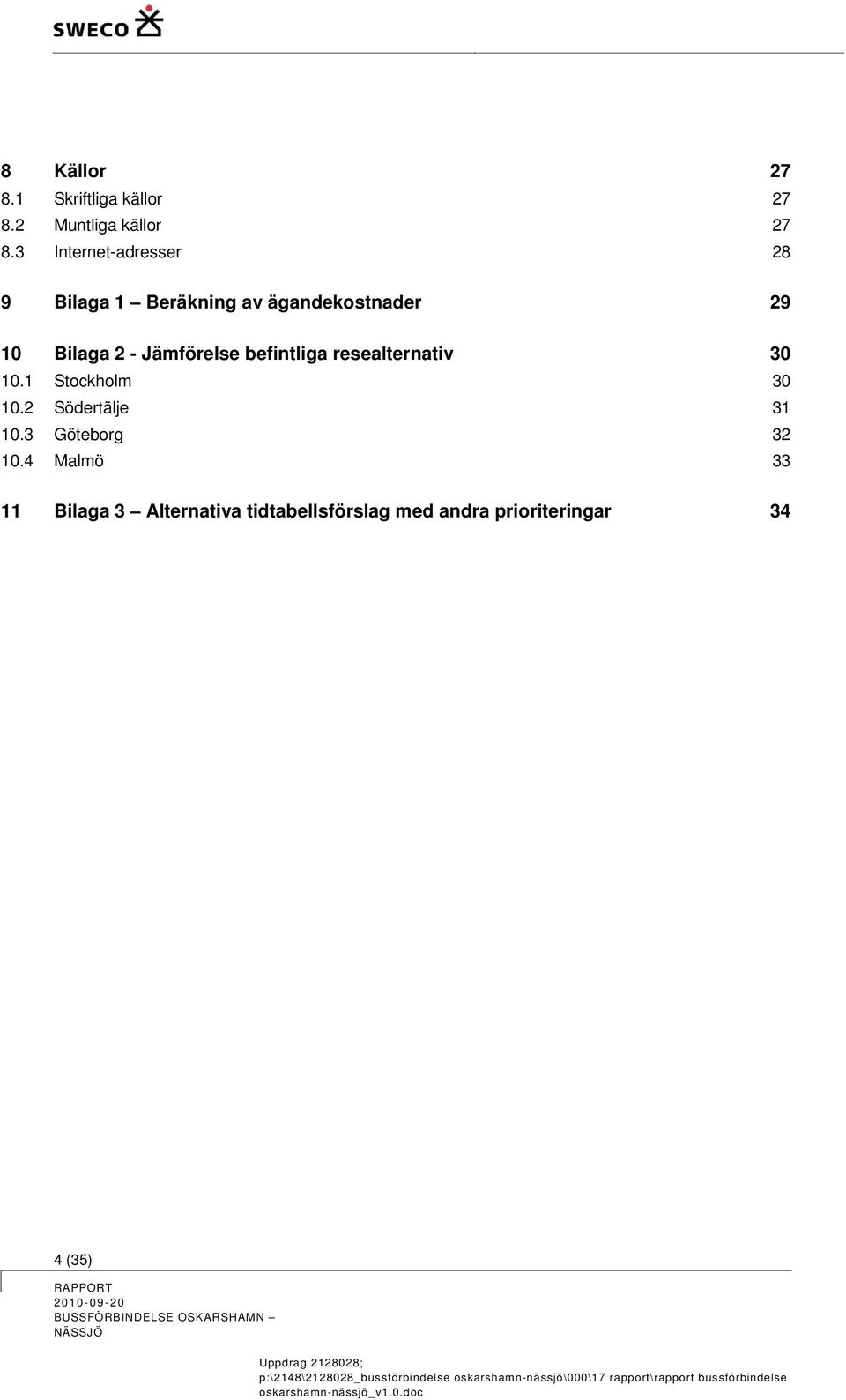 Jämförelse befintliga resealternativ 30 10.1 Stockholm 30 10.2 Södertälje 31 10.