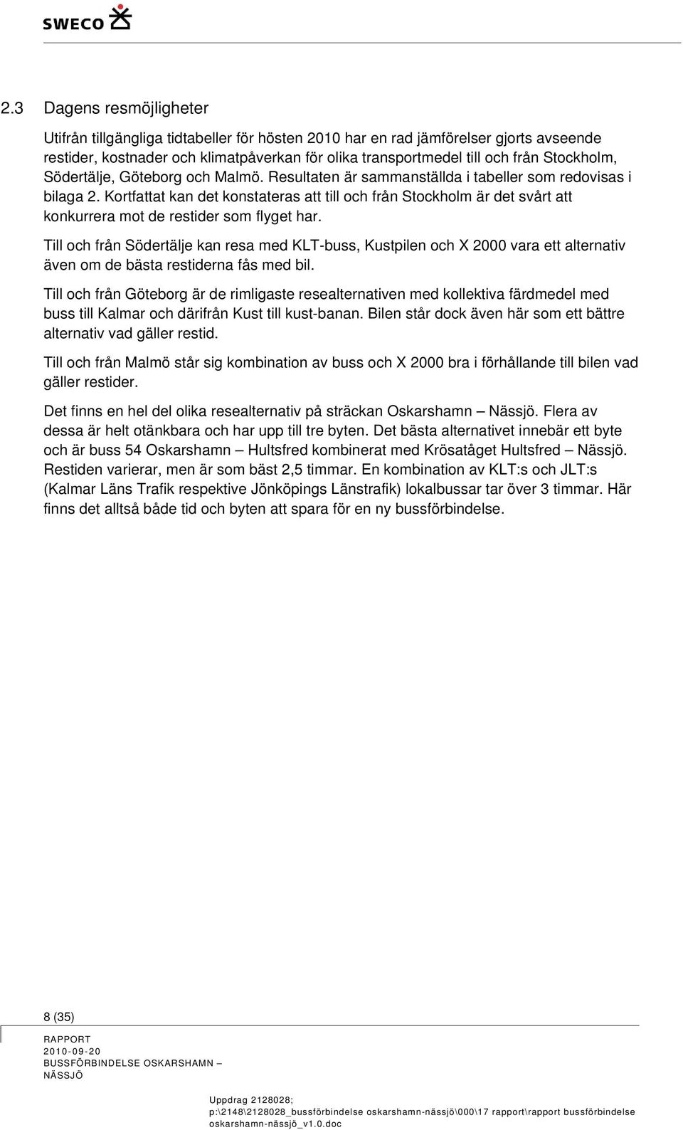 Kortfattat kan det konstateras att till och från Stockholm är det svårt att konkurrera mot de restider som flyget har.