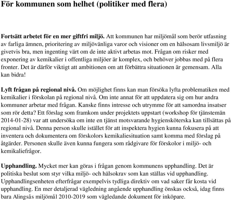 mot. Frågan om risker med exponering av kemikalier i offentliga miljöer är komplex, och behöver jobbas med på flera fronter.