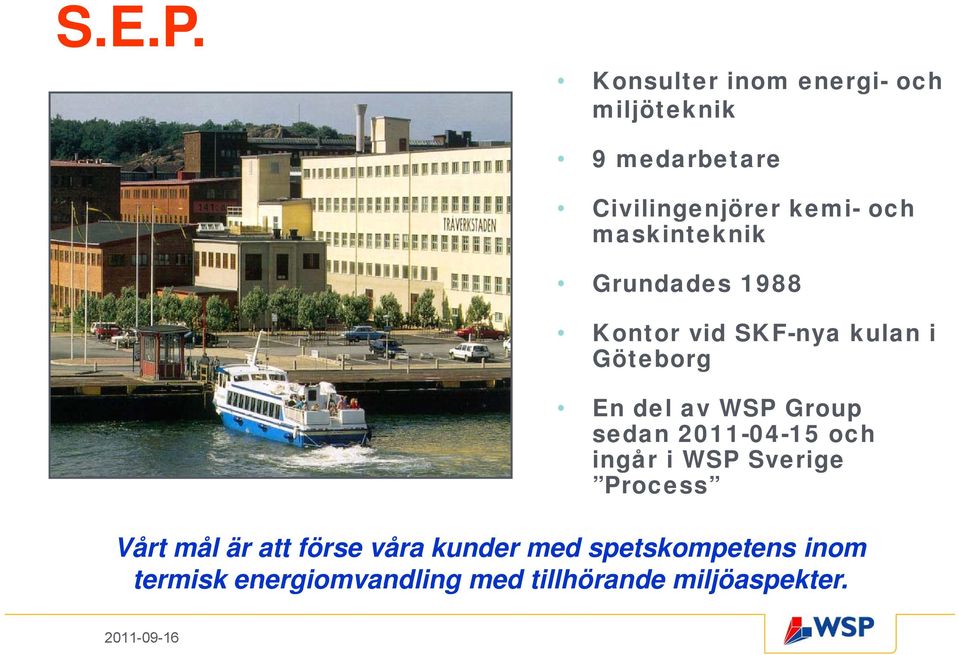 maskinteknik k ik Grundades 1988 Kontor vid SKF-nya kulan i Göteborg En del av WSP