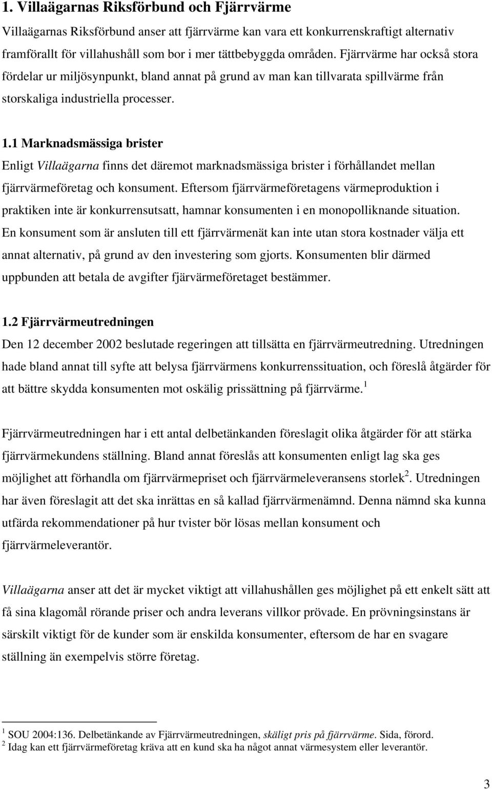 1 Marknadsmässiga brister Enligt Villaägarna finns det däremot marknadsmässiga brister i förhållandet mellan fjärrvärmeföretag och konsument.