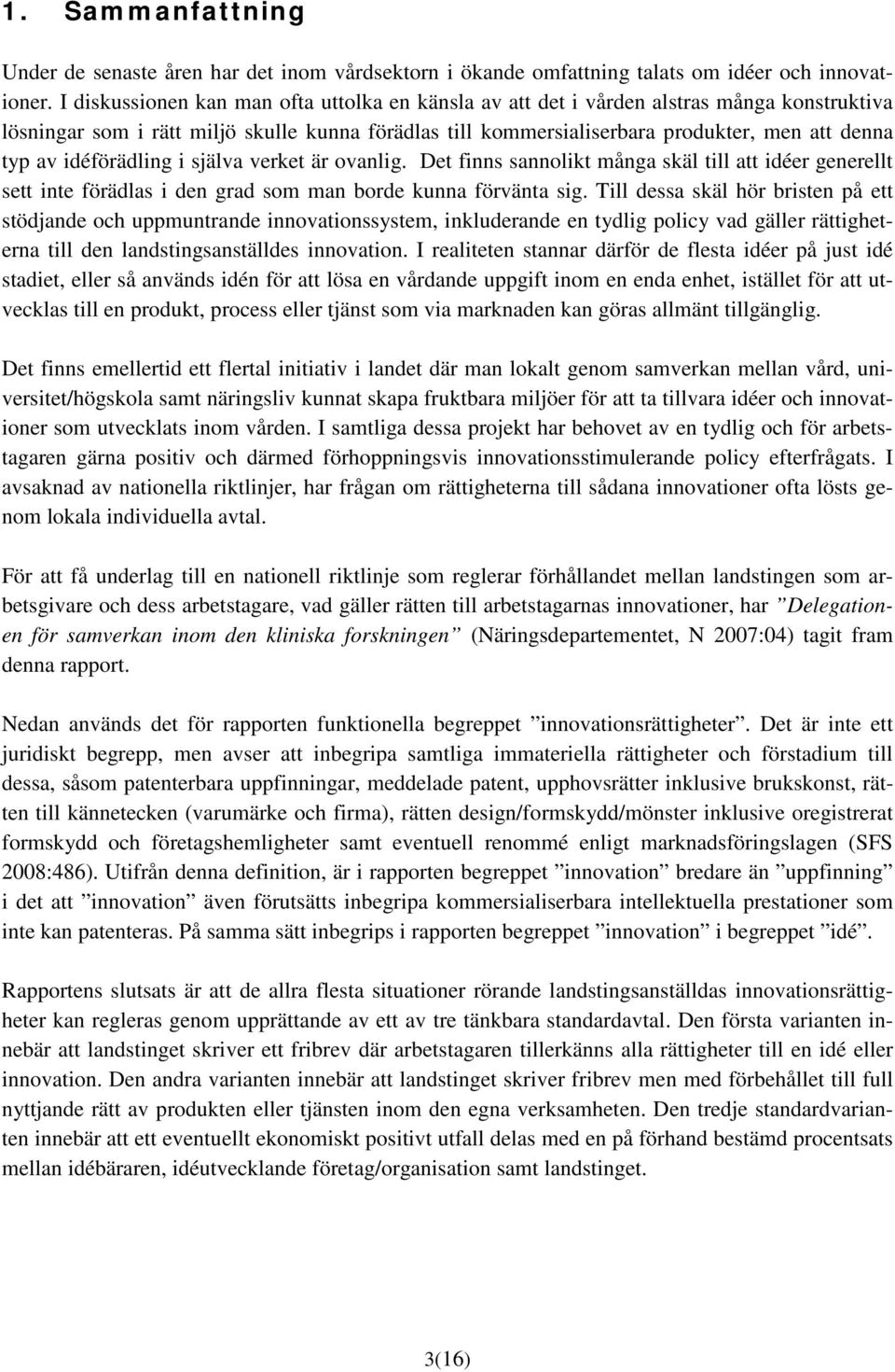 idéförädling i själva verket är ovanlig. Det finns sannolikt många skäl till att idéer generellt sett inte förädlas i den grad som man borde kunna förvänta sig.