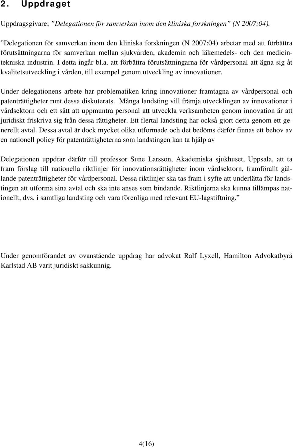 industrin. I detta ingår bl.a. att förbättra förutsättningarna för vårdpersonal att ägna sig åt kvalitetsutveckling i vården, till exempel genom utveckling av innovationer.