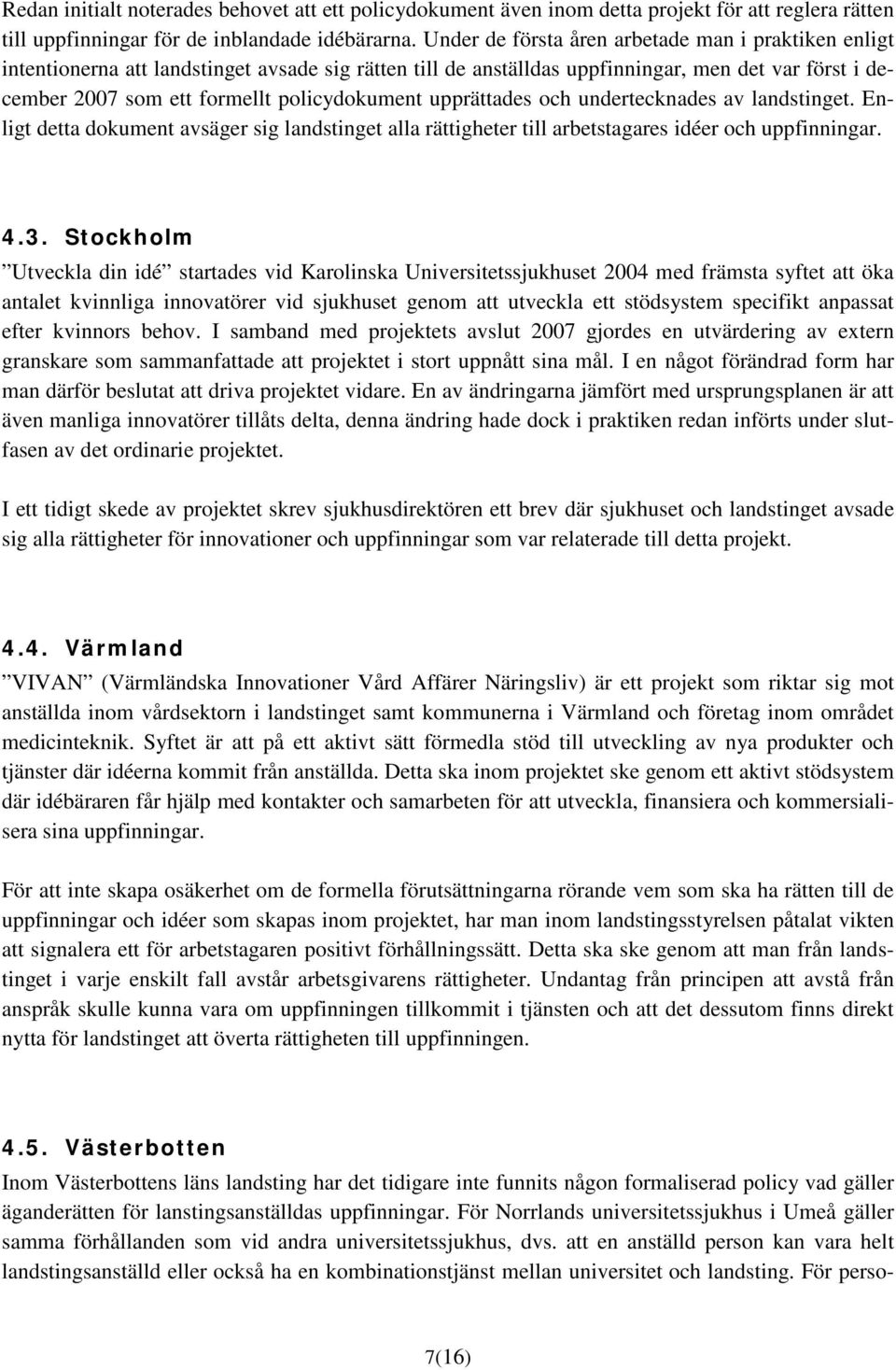 upprättades och undertecknades av landstinget. Enligt detta dokument avsäger sig landstinget alla rättigheter till arbetstagares idéer och uppfinningar. 4.3.