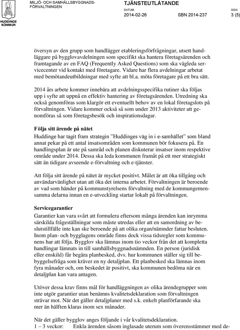 2014 års arbete kommer innebära att avdelningsspecifika rutiner ska följas upp i syfte att uppnå en effektiv hantering av företagsärenden.