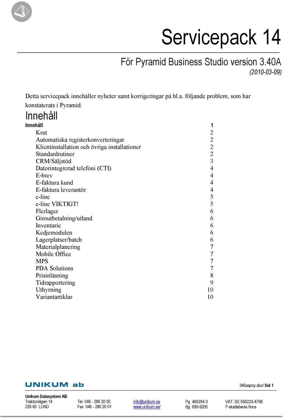 telefoni (CTI) 4 E-brev 4 E-faktura kund 4 E-faktura leverantör 4 e-line 5 e-line VIKTIGT!