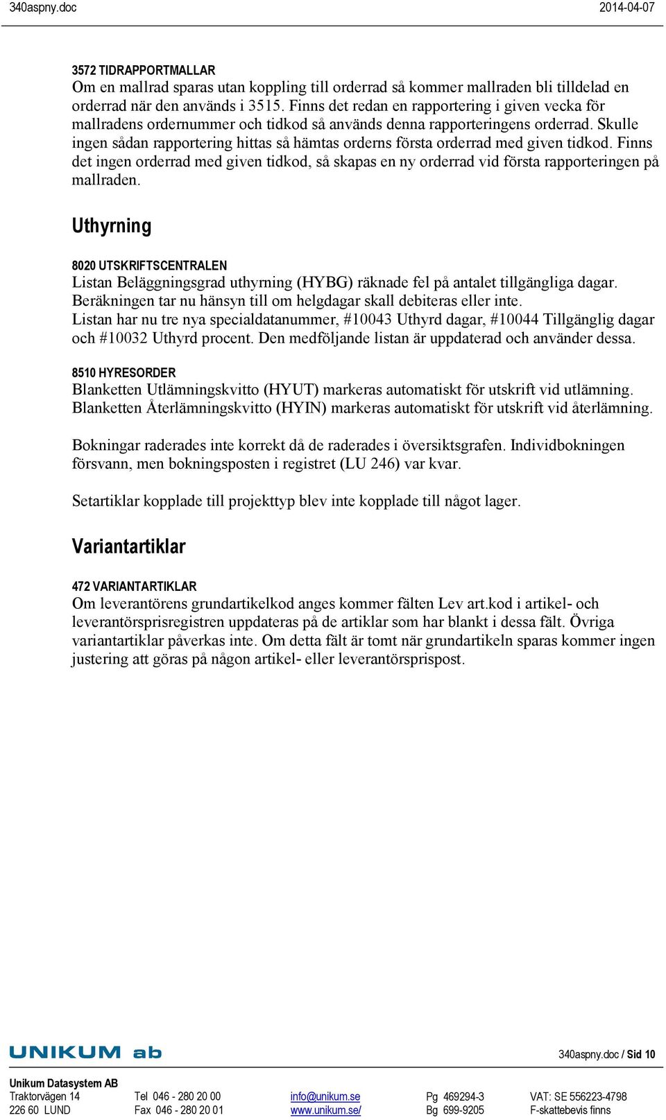 Skulle ingen sådan rapportering hittas så hämtas orderns första orderrad med given tidkod. Finns det ingen orderrad med given tidkod, så skapas en ny orderrad vid första rapporteringen på mallraden.