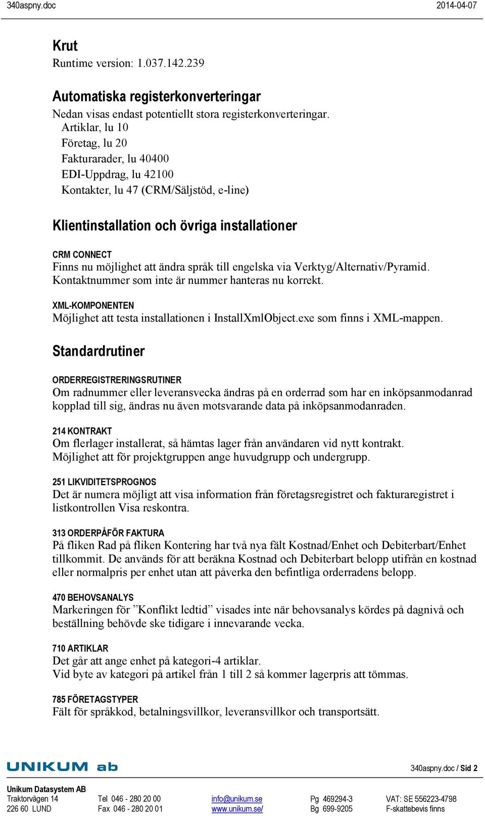 ändra språk till engelska via Verktyg/Alternativ/Pyramid. Kontaktnummer som inte är nummer hanteras nu korrekt. XML-KOMPONENTEN Möjlighet att testa installationen i InstallXmlObject.