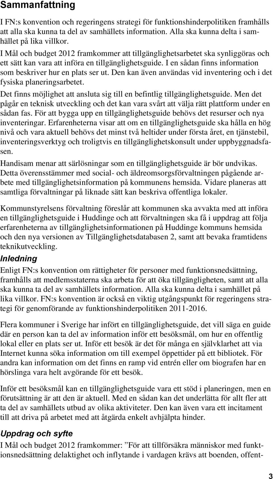 Den kan även användas vid inventering och i det fysiska planeringsarbetet. Det finns möjlighet att ansluta sig till en befintlig tillgänglighetsguide.