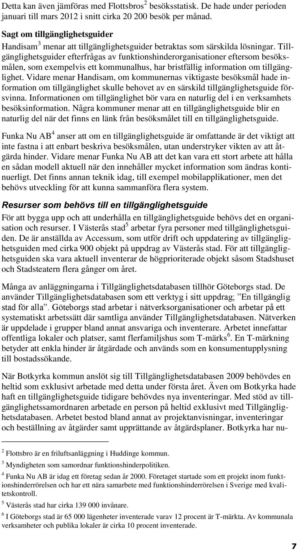Tillgänglighetsguider efterfrågas av funktionshinderorganisationer eftersom besöksmålen, som exempelvis ett kommunalhus, har bristfällig information om tillgänglighet.