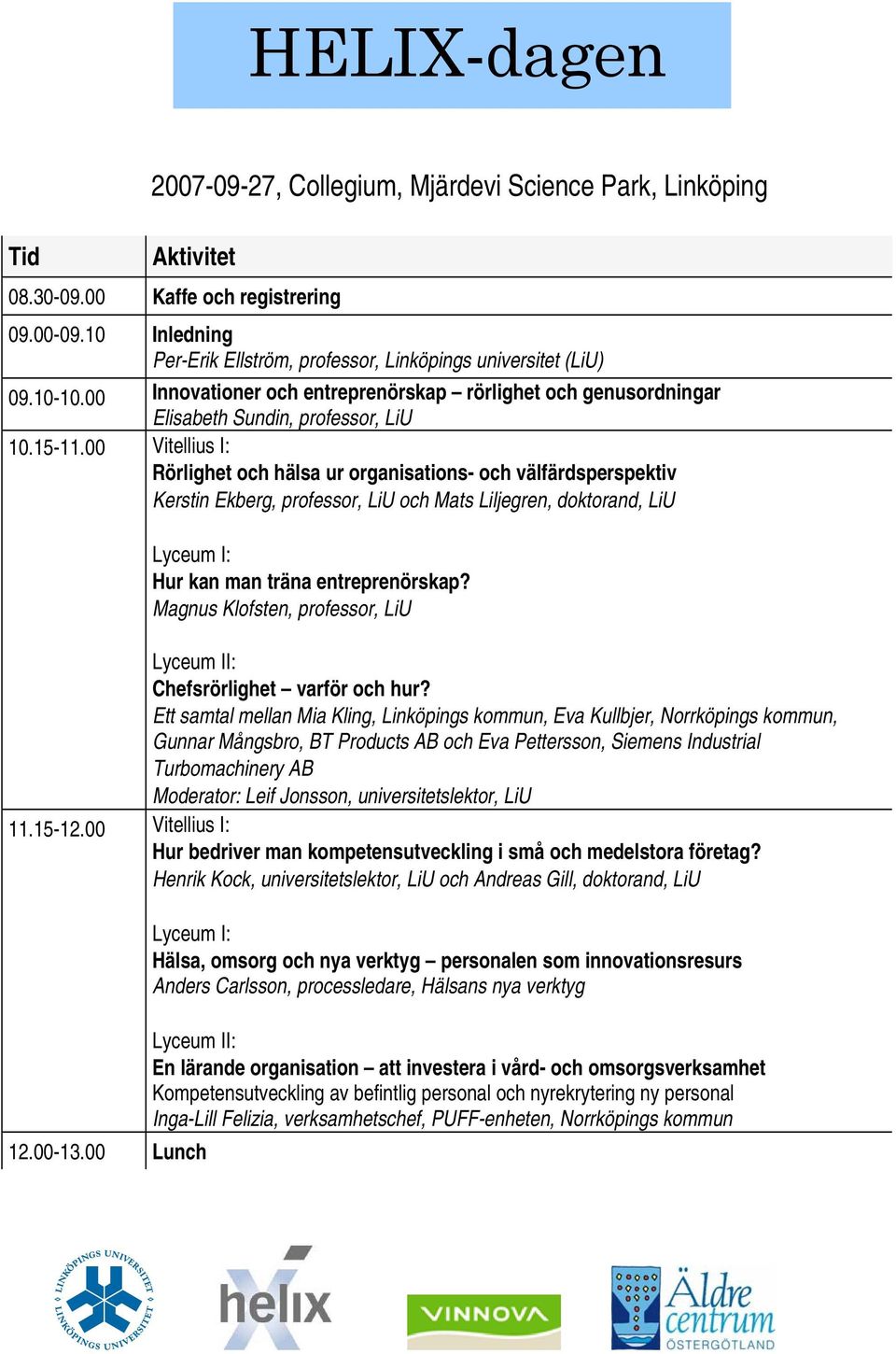 00 Vitellius I: Rörlighet och hälsa ur organisations- och välfärdsperspektiv Kerstin Ekberg, professor, LiU och Mats Liljegren, doktorand, LiU Hur kan man träna entreprenörskap?