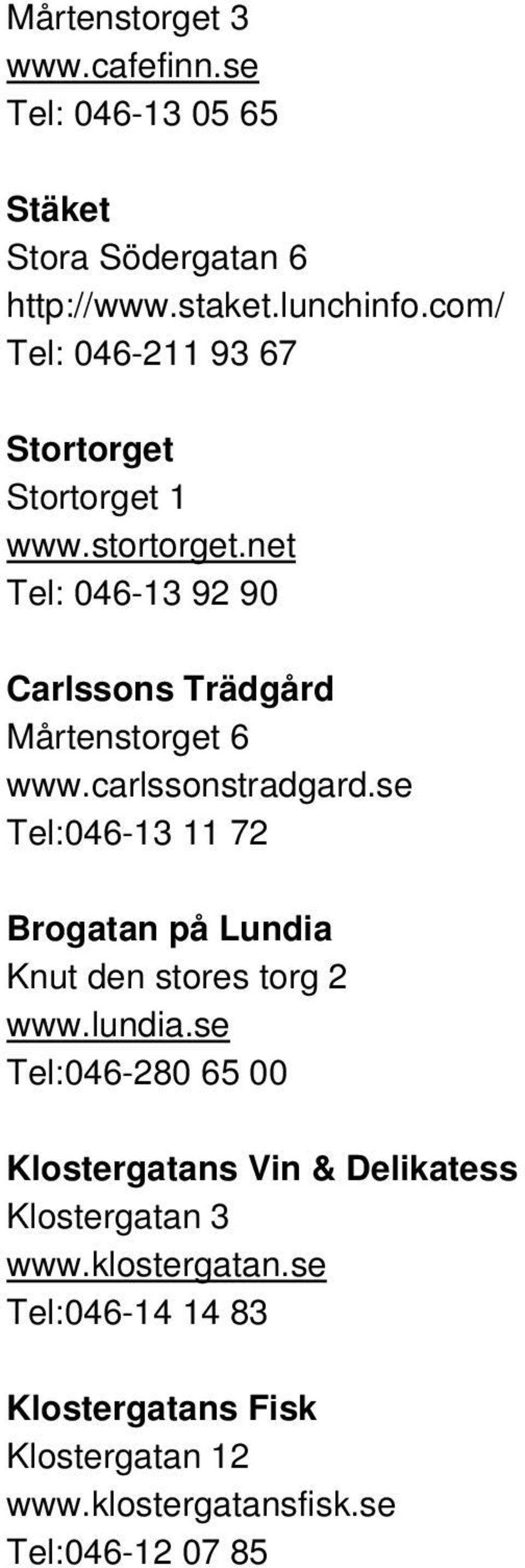 carlssonstradgard.se Tel:046-13 11 72 Brogatan på Lundia Knut den stores torg 2 www.lundia.