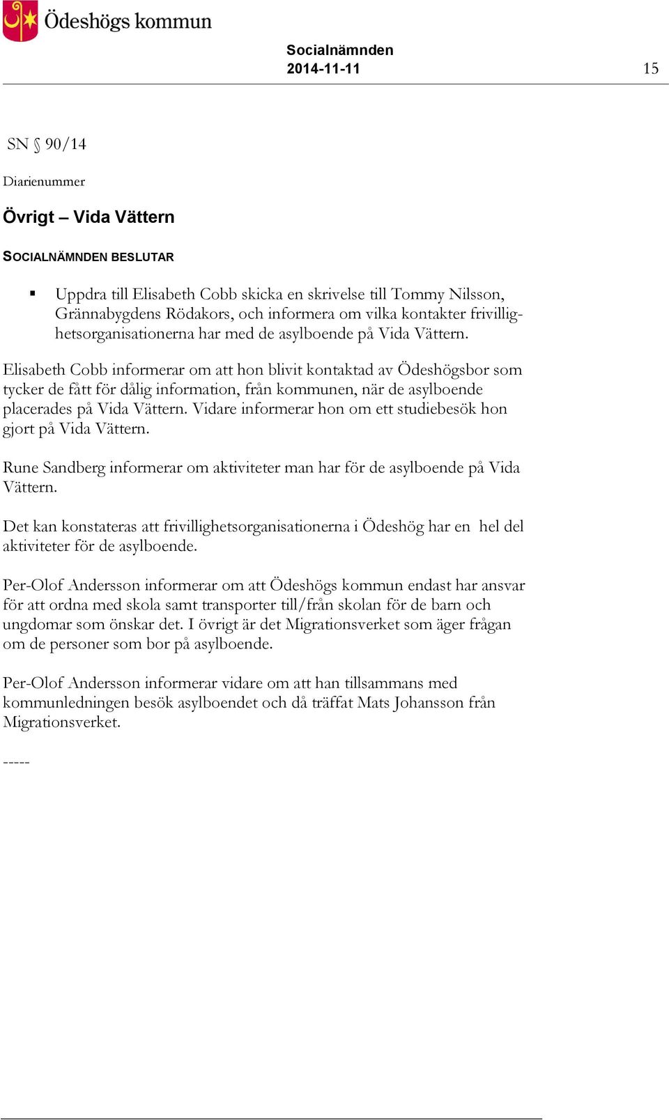 Elisabeth Cobb informerar om att hon blivit kontaktad av Ödeshögsbor som tycker de fått för dålig information, från kommunen, när de asylboende placerades på Vida Vättern.
