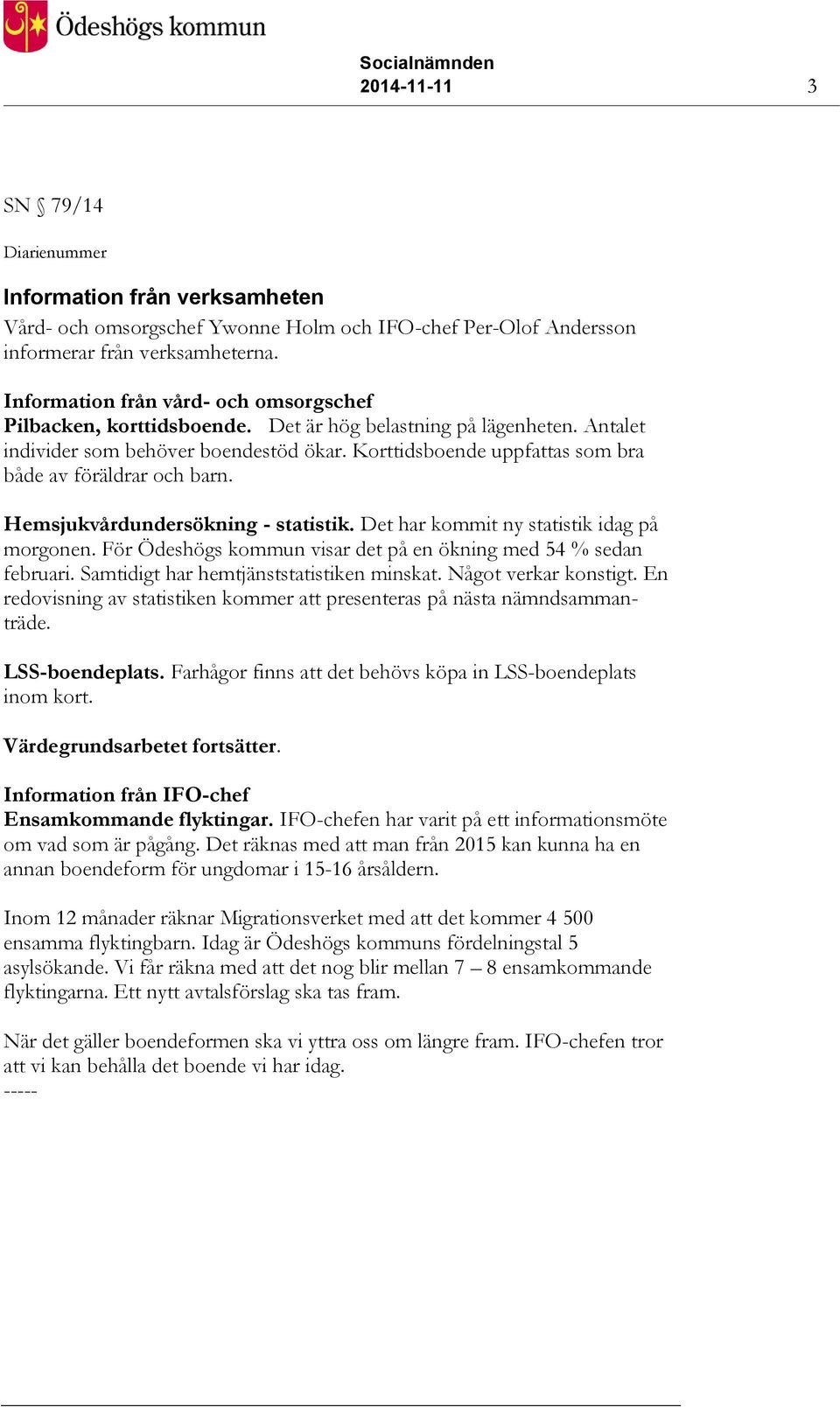 Korttidsboende uppfattas som bra både av föräldrar och barn. Hemsjukvårdundersökning - statistik. Det har kommit ny statistik idag på morgonen.