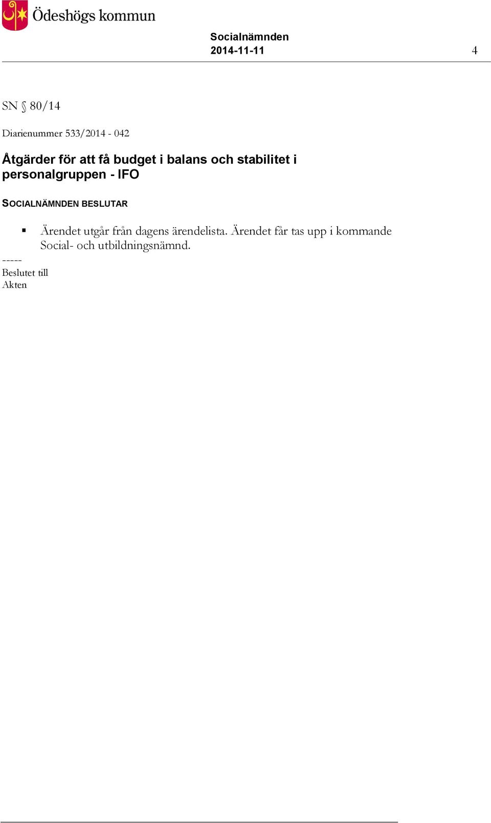 SOCIALNÄMNDEN BESLUTAR Ärendet utgår från dagens ärendelista.