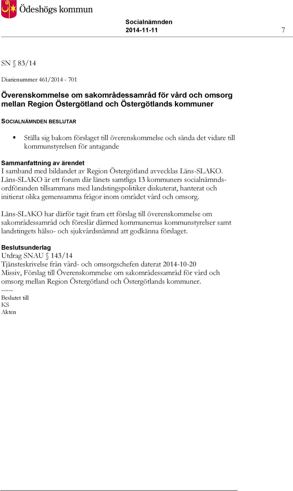 Läns-SLAKO är ett forum där länets samtliga 13 kommuners socialnämndsordföranden tillsammans med landstingspolitiker diskuterat, hanterat och initierat olika gemensamma frågor inom området vård och