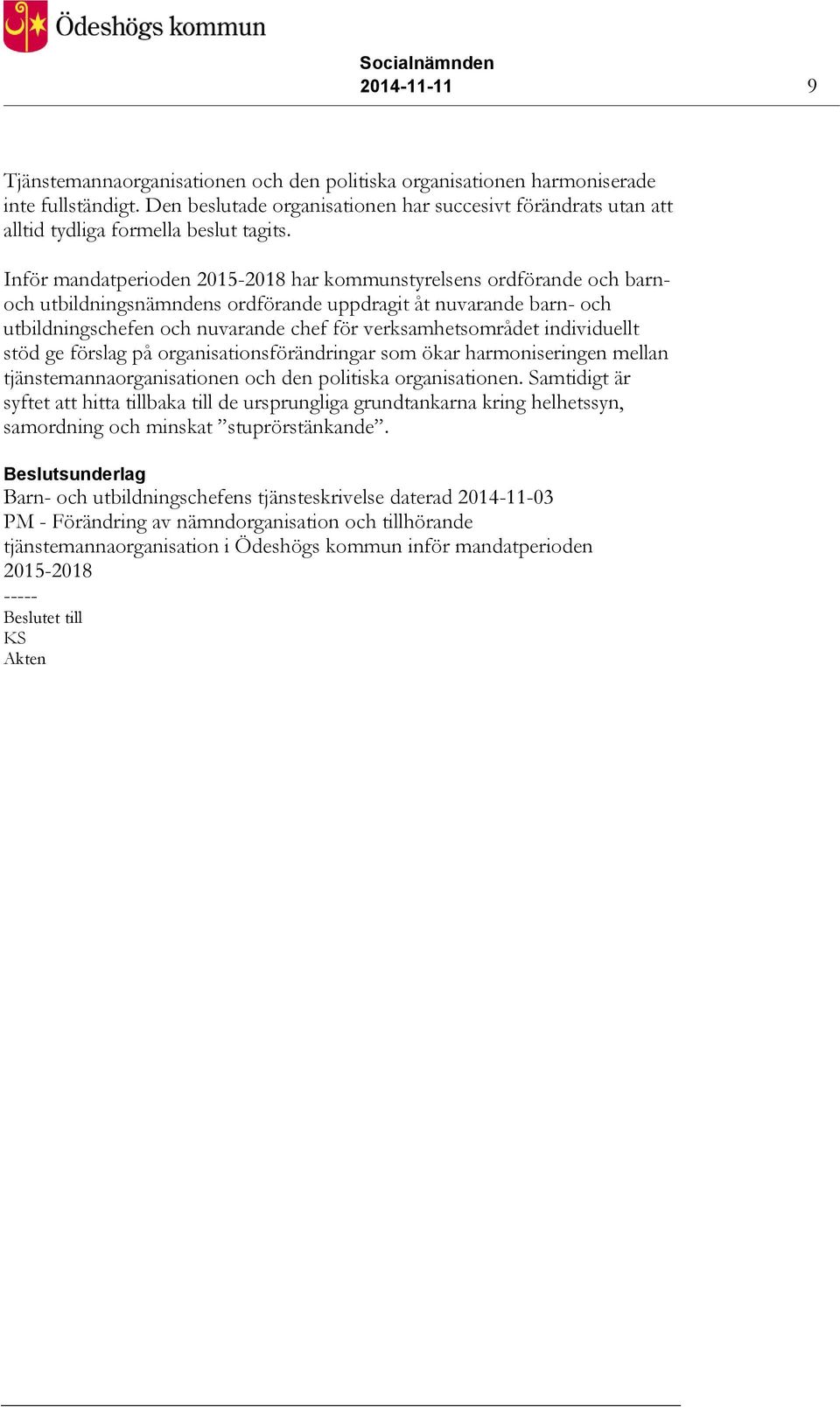 Inför mandatperioden 2015-2018 har kommunstyrelsens ordförande och barnoch utbildningsnämndens ordförande uppdragit åt nuvarande barn- och utbildningschefen och nuvarande chef för verksamhetsområdet