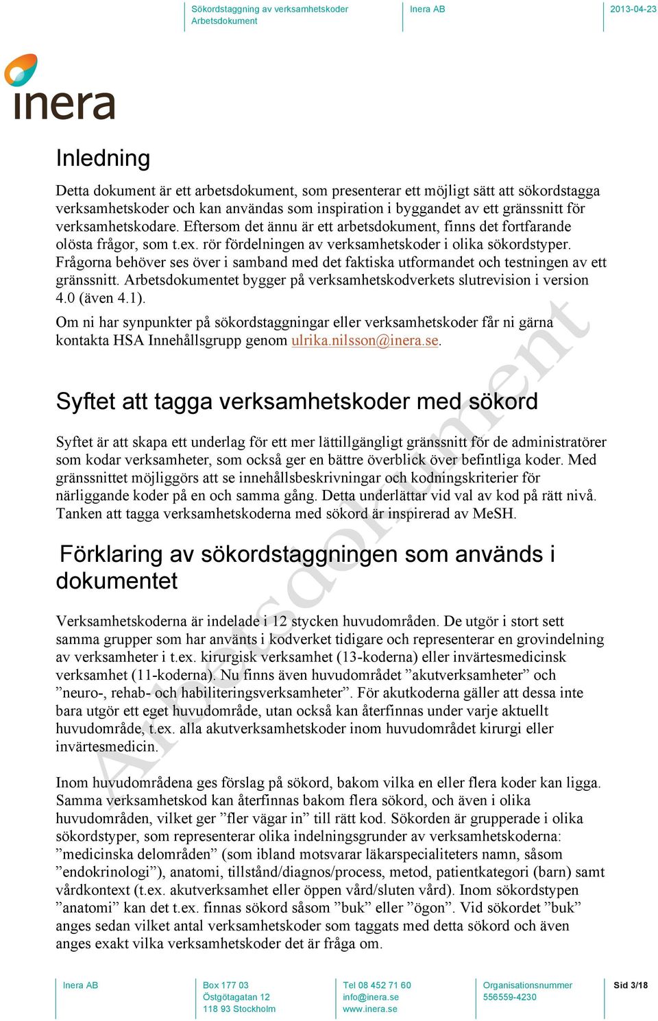 Frågorna behöver ses över i samband med det faktiska utformandet och testningen av ett gränssnitt. et bygger på verksamhetskodverkets slutrevision i version 4.0 (även 4.1).