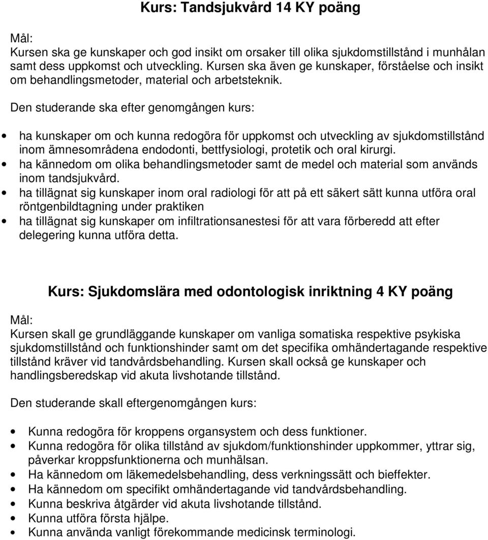 Den studerande ska efter genomgången kurs: ha kunskaper om och kunna redogöra för uppkomst och utveckling av sjukdomstillstånd inom ämnesområdena endodonti, bettfysiologi, protetik och oral kirurgi.