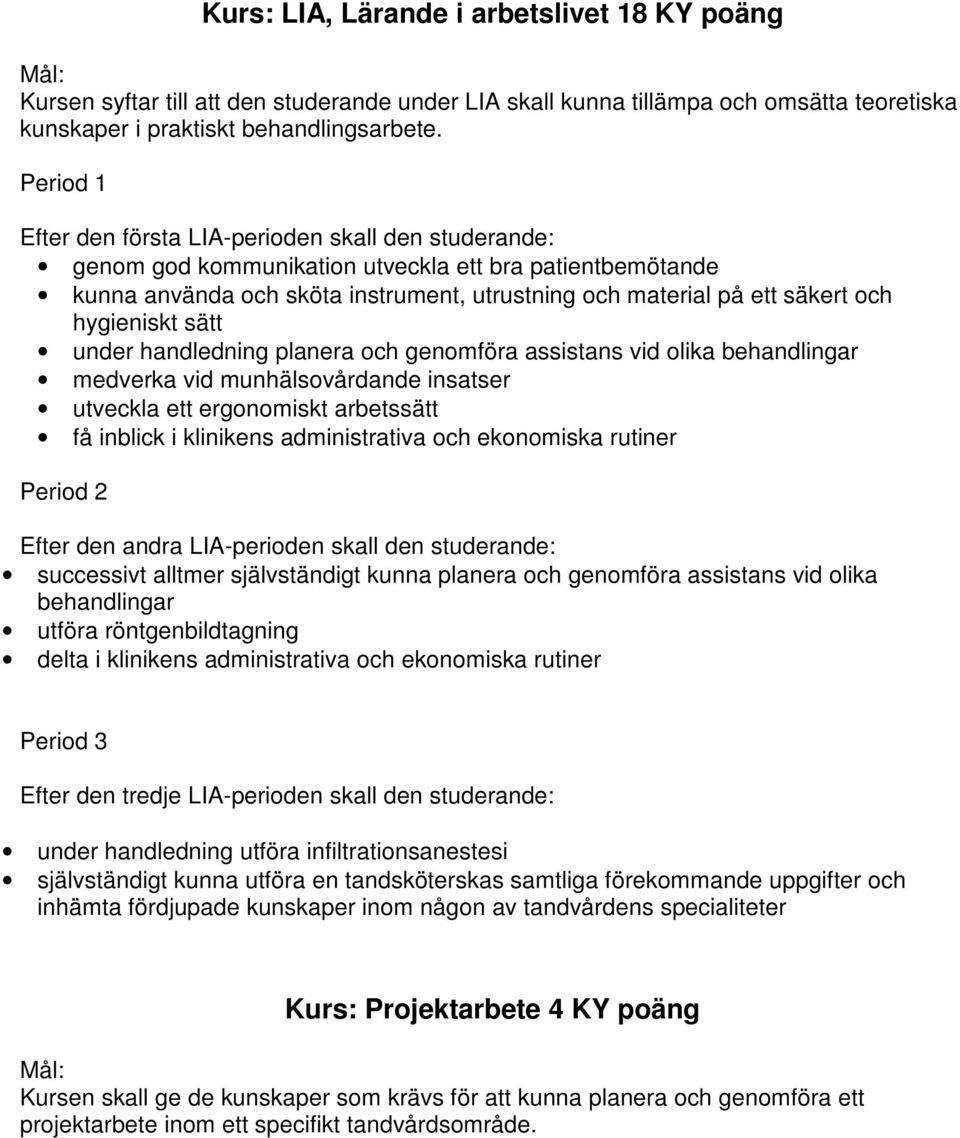 hygieniskt sätt under handledning planera och genomföra assistans vid olika behandlingar medverka vid munhälsovårdande insatser utveckla ett ergonomiskt arbetssätt få inblick i klinikens