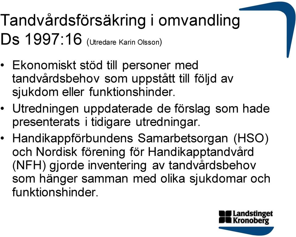 Utredningen uppdaterade de förslag som hade presenterats i tidigare utredningar.